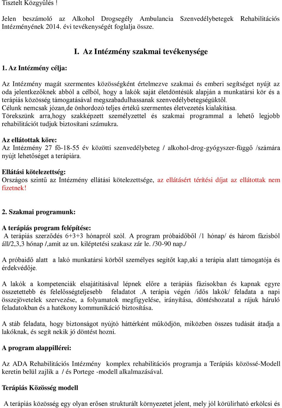 alapján a munkatársi kör és a terápiás közösség támogatásával megszabadulhassanak szenvedélybetegségüktől. Célunk nemcsak józan,de önhordozó teljes értékű szermentes életvezetés kialakítása.