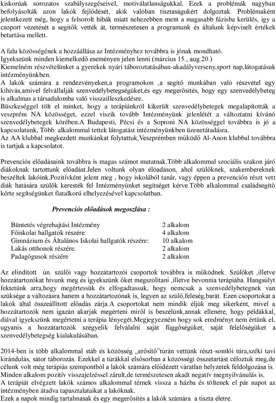 értékek betartása mellett. A falu közösségének a hozzáállása az Intézményhez továbbra is jónak mondható. Igyekszünk minden kiemelkedő eseményen jelen lenni (március 15., aug.20.