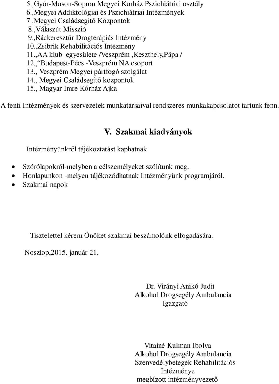 , Veszprém Megyei pártfogó szolgálat 14., Megyei Családsegítő központok 15., Magyar Imre Kórház Ajka A fenti Intézmények és szervezetek munkatársaival rendszeres munkakapcsolatot tartunk fenn.