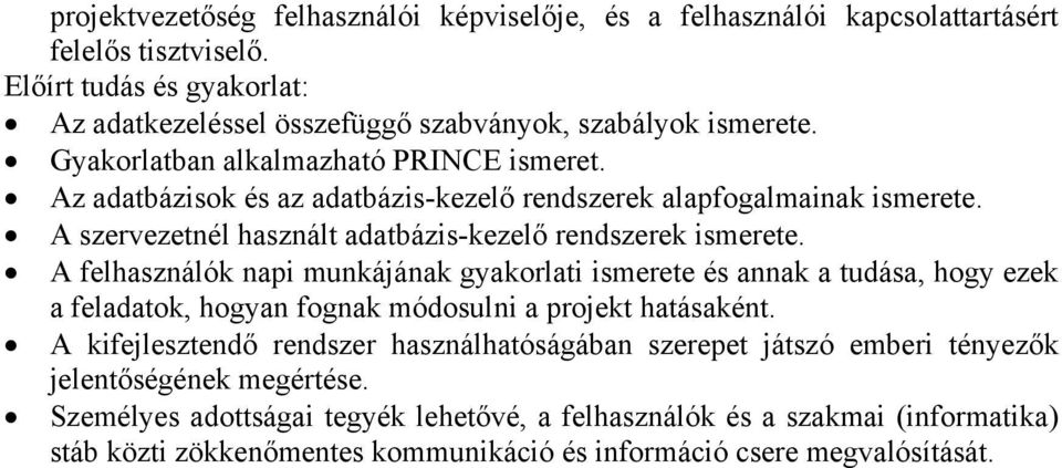 A felhasználók napi munkájának gyakorlati ismerete és annak a tudása, hogy ezek a feladatok, hogyan fognak módosulni a projekt hatásaként.