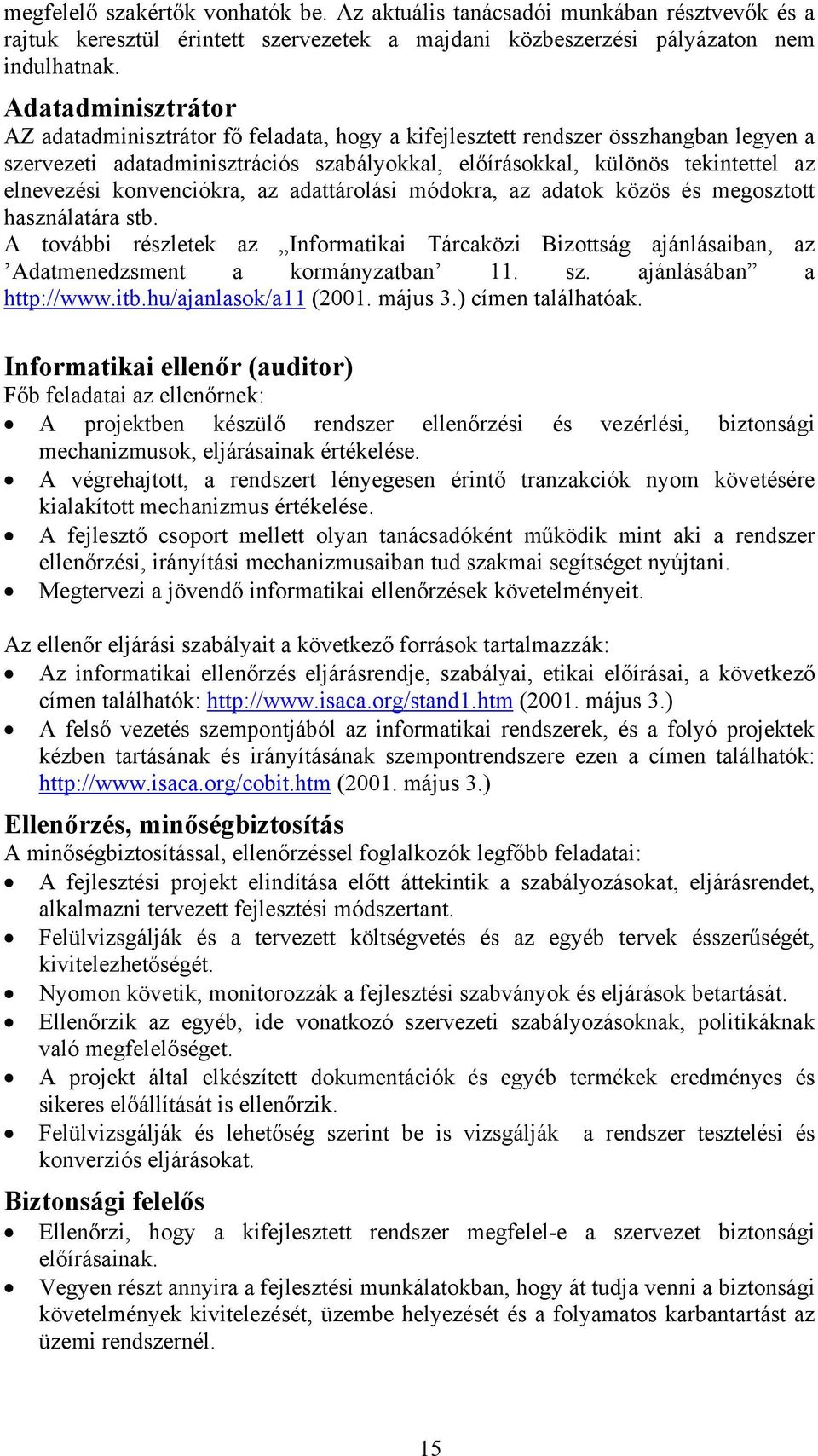 konvenciókra, az adattárolási módokra, az adatok közös és megosztott használatára stb. A további részletek az Informatikai Tárcaközi Bizottság ajánlásaiban, az Adatmenedzsment a kormányzatban 11. sz.