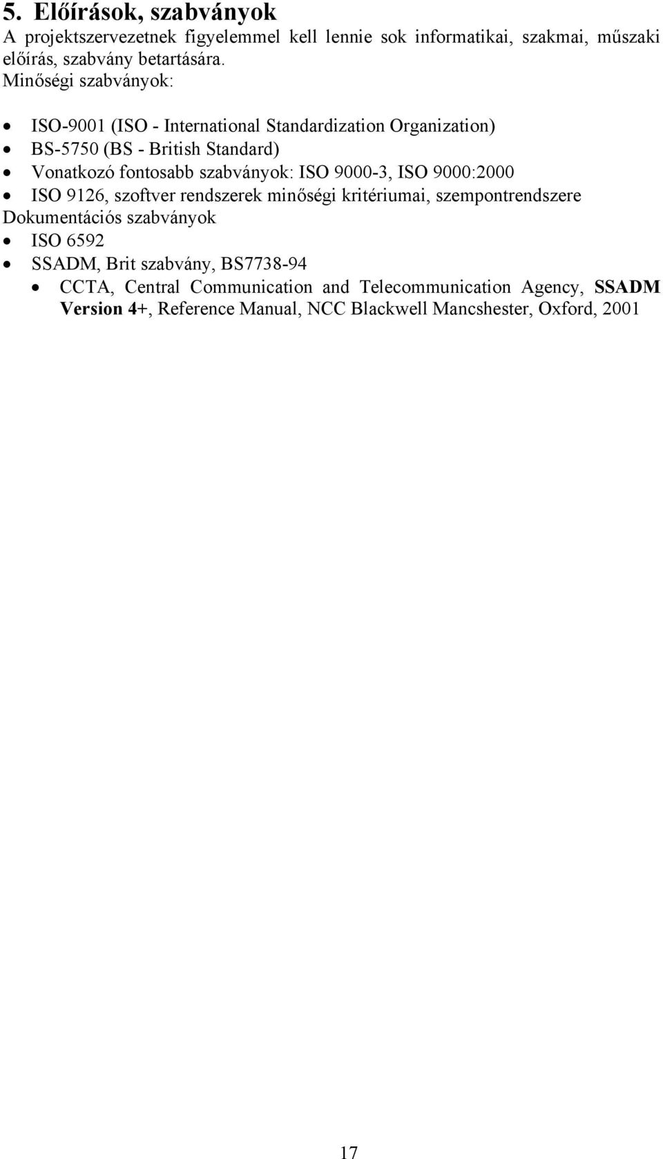 ISO 9000-3, ISO 9000:2000 ISO 9126, szoftver rendszerek minőségi kritériumai, szempontrendszere Dokumentációs szabványok ISO 6592 SSADM, Brit