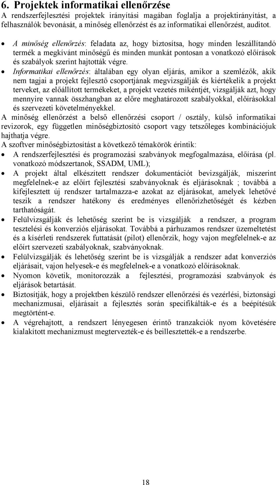 Informatikai ellenőrzés: általában egy olyan eljárás, amikor a szemlézők, akik nem tagjai a projekt fejlesztő csoportjának megvizsgálják és kiértékelik a projekt terveket, az előállított termékeket,