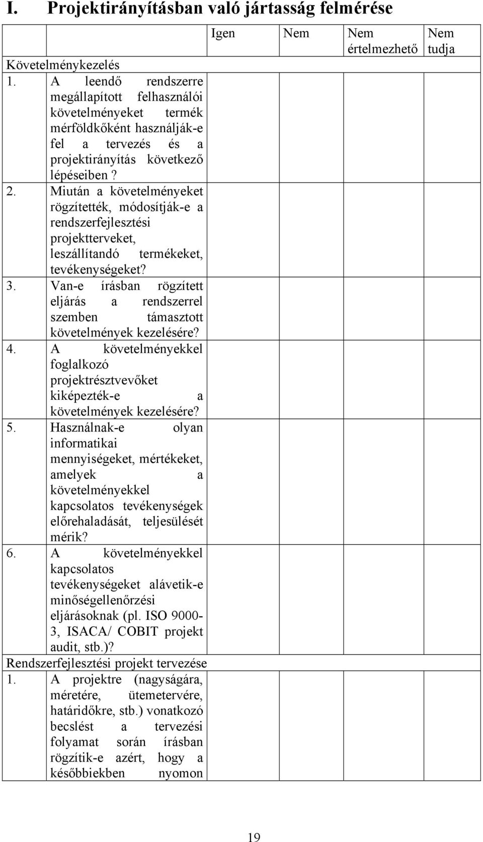 Miután a követelményeket rögzítették, módosítják-e a rendszerfejlesztési projektterveket, leszállítandó termékeket, tevékenységeket? 3.