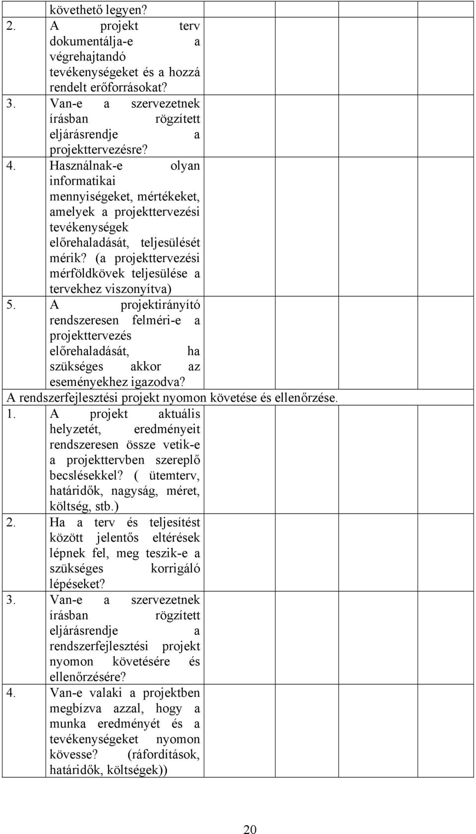 (a projekttervezési mérföldkövek teljesülése a tervekhez viszonyítva) 5. A projektirányító rendszeresen felméri-e a projekttervezés előrehaladását, ha szükséges akkor az eseményekhez igazodva?