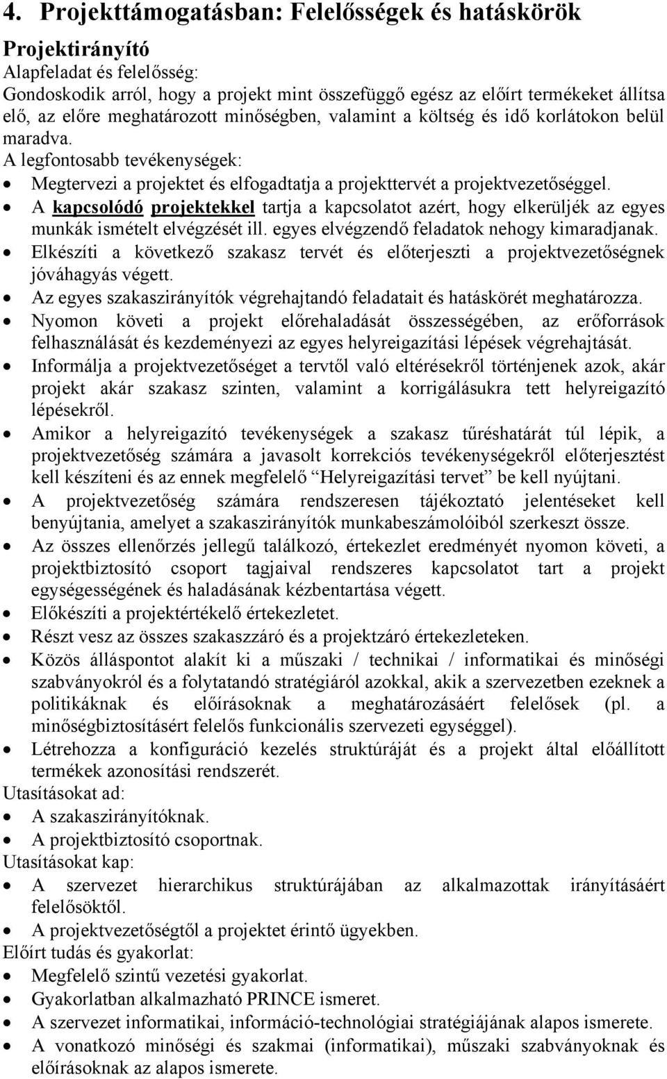 A kapcsolódó projektekkel tartja a kapcsolatot azért, hogy elkerüljék az egyes munkák ismételt elvégzését ill. egyes elvégzendő feladatok nehogy kimaradjanak.