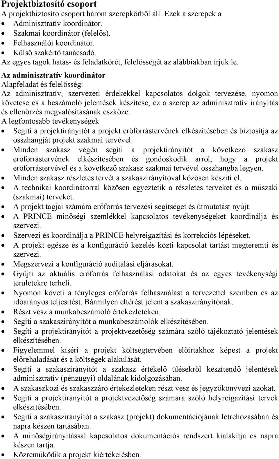 Az adminisztratív koordinátor Alapfeladat és felelősség: Az adminisztratív, szervezeti érdekekkel kapcsolatos dolgok tervezése, nyomon követése és a beszámoló jelentések készítése, ez a szerep az