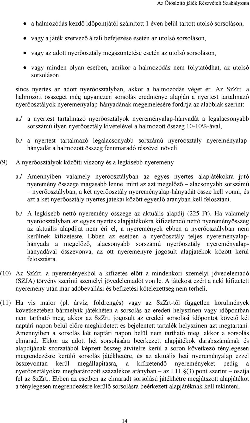 a halmozott összeget még ugyanezen sorsolás eredménye alapján a nyertest tartalmazó nyerőosztályok nyereményalap-hányadának megemelésére fordítja az alábbiak szerint: a.