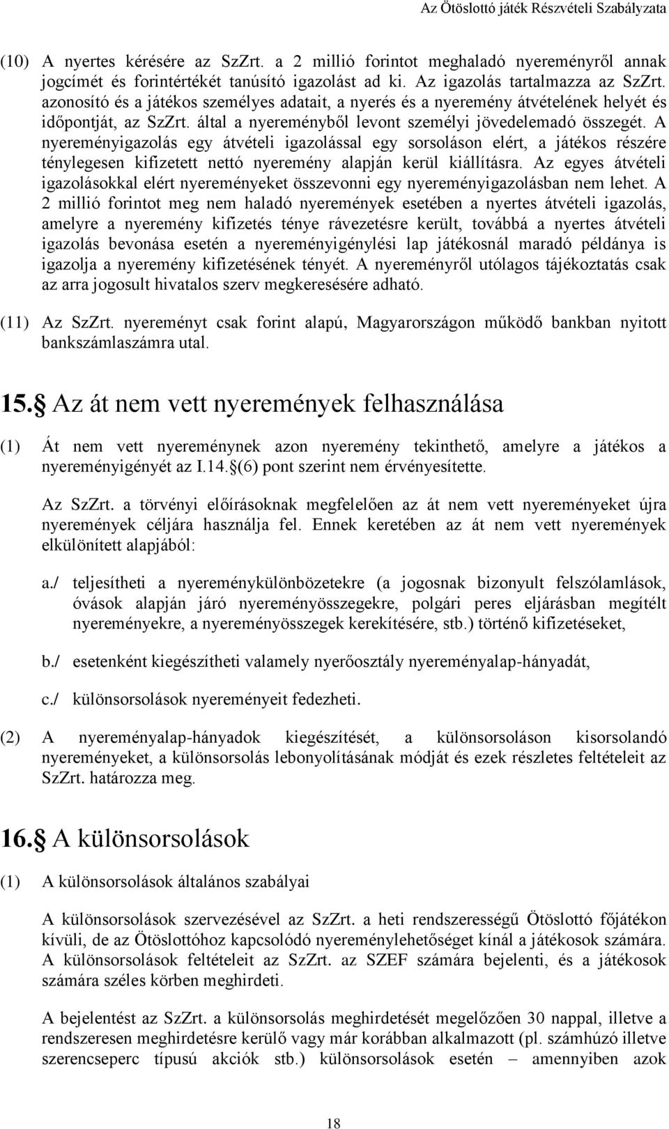 A nyereményigazolás egy átvételi igazolással egy sorsoláson elért, a játékos részére ténylegesen kifizetett nettó nyeremény alapján kerül kiállításra.