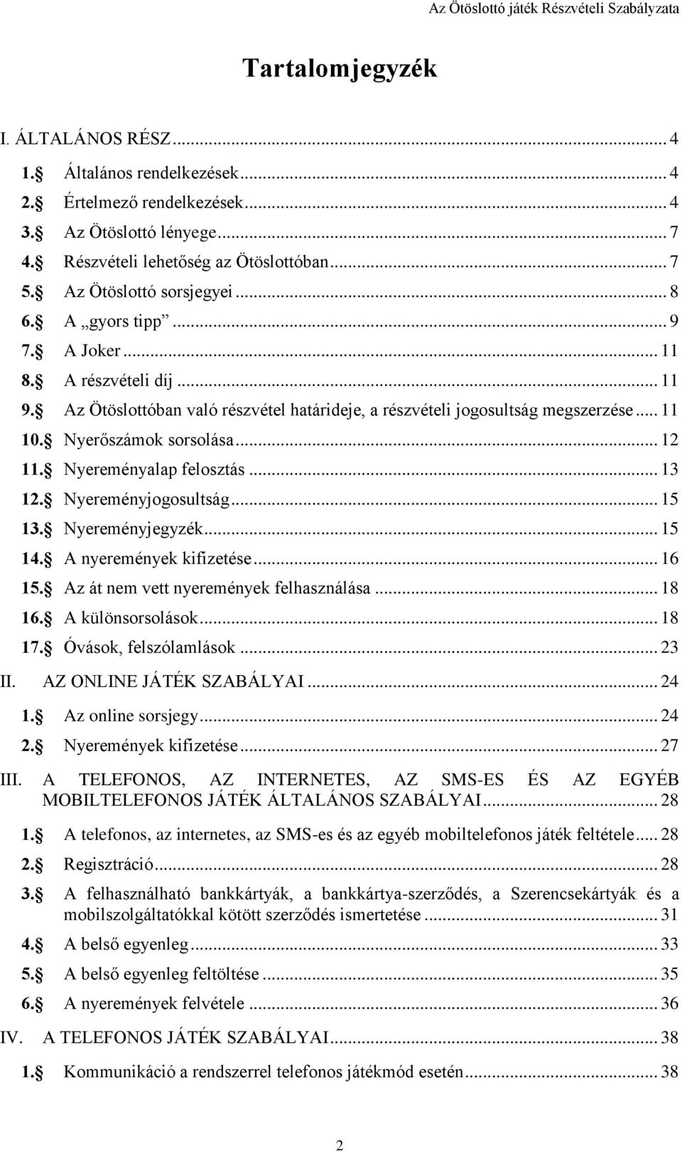 Nyerőszámok sorsolása... 12 11. Nyereményalap felosztás... 13 12. Nyereményjogosultság... 15 13. Nyereményjegyzék... 15 14. A nyeremények kifizetése... 16 15. Az át nem vett nyeremények felhasználása.