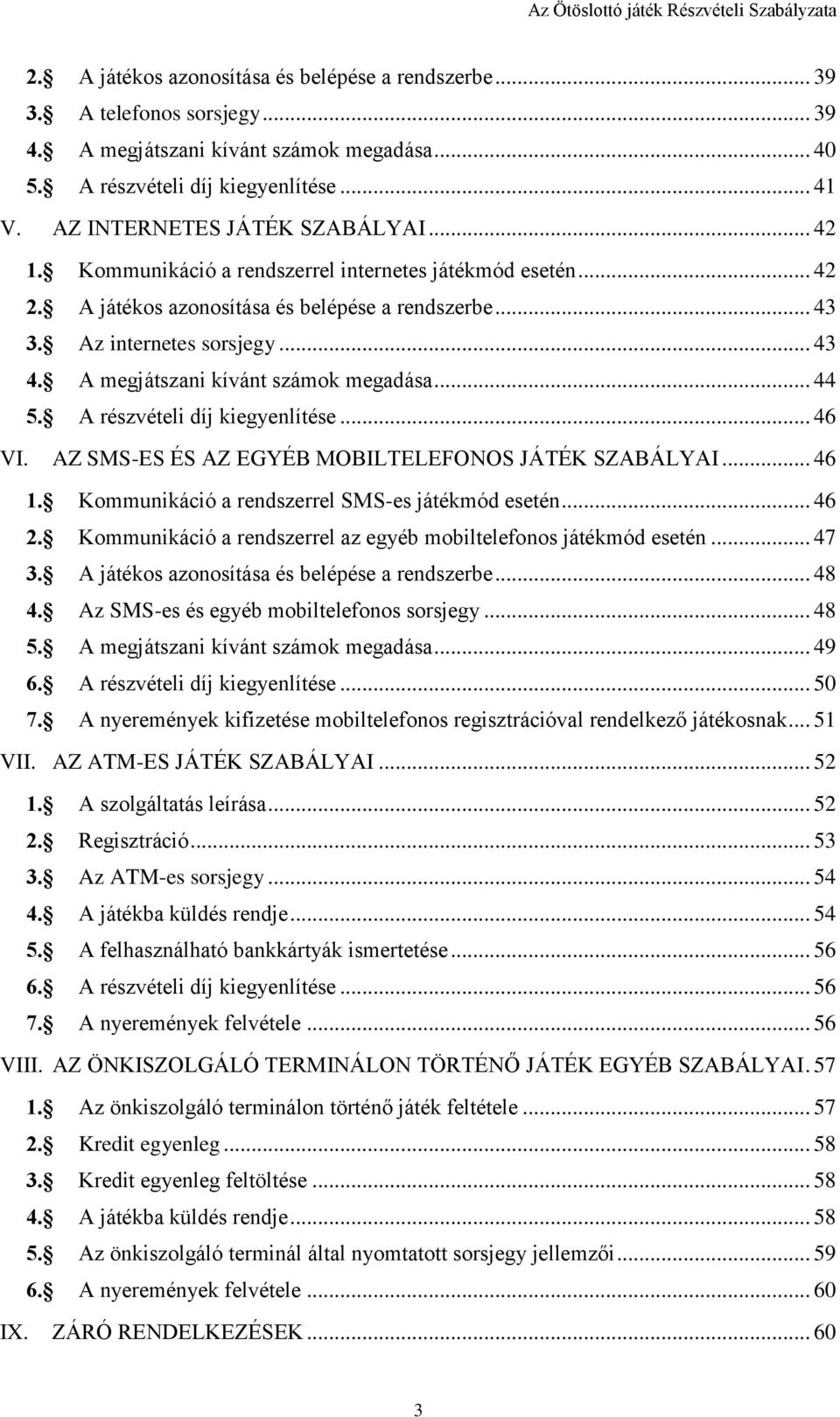 A megjátszani kívánt számok megadása... 44 5. A részvételi díj kiegyenlítése... 46 VI. AZ SMS-ES ÉS AZ EGYÉB MOBILTELEFONOS JÁTÉK SZABÁLYAI... 46 1. Kommunikáció a rendszerrel SMS-es játékmód esetén.