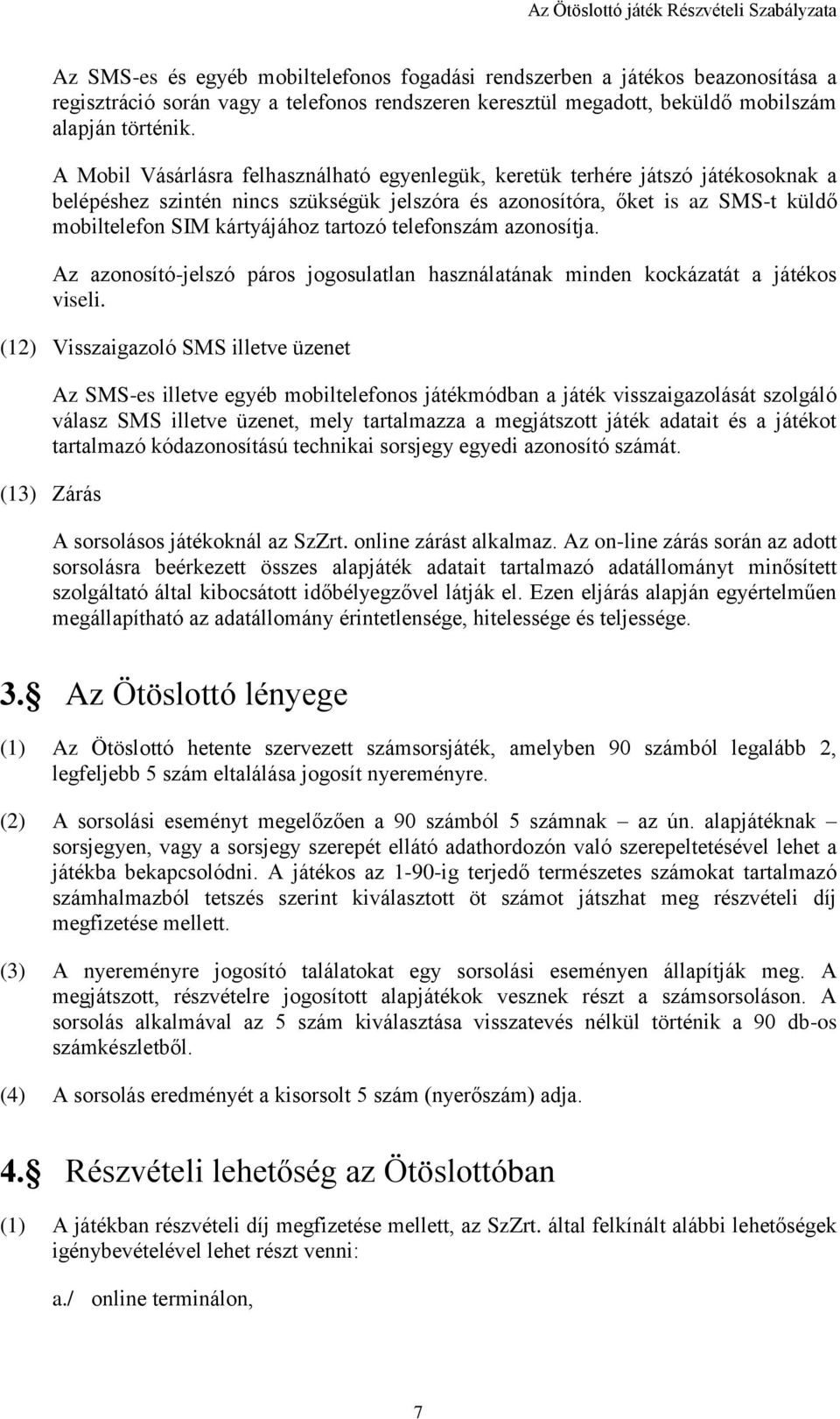 tartozó telefonszám azonosítja. Az azonosító-jelszó páros jogosulatlan használatának minden kockázatát a játékos viseli.