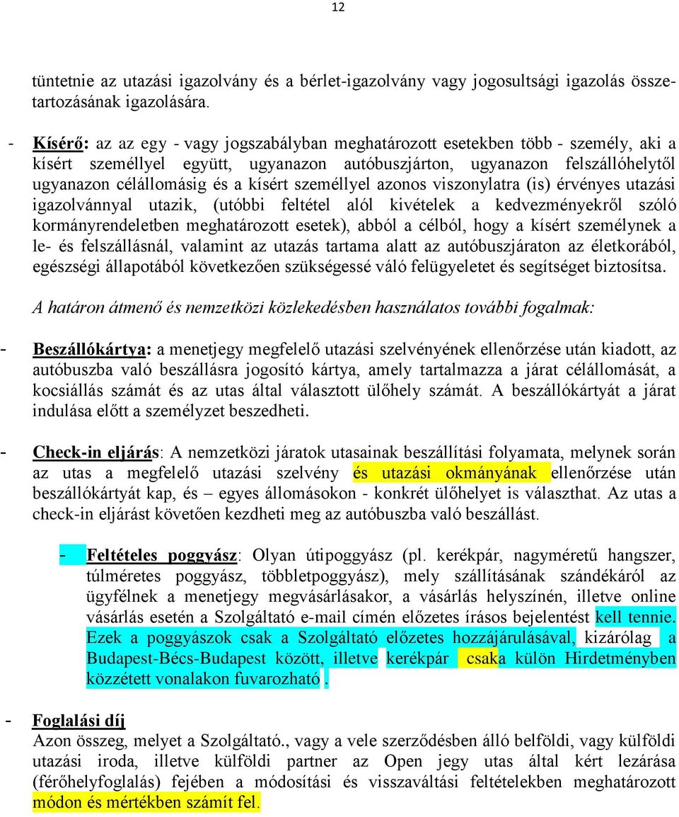 kísért személlyel azonos viszonylatra (is) érvényes utazási igazolvánnyal utazik, (utóbbi feltétel alól kivételek a kedvezményekről szóló kormányrendeletben meghatározott esetek), abból a célból,