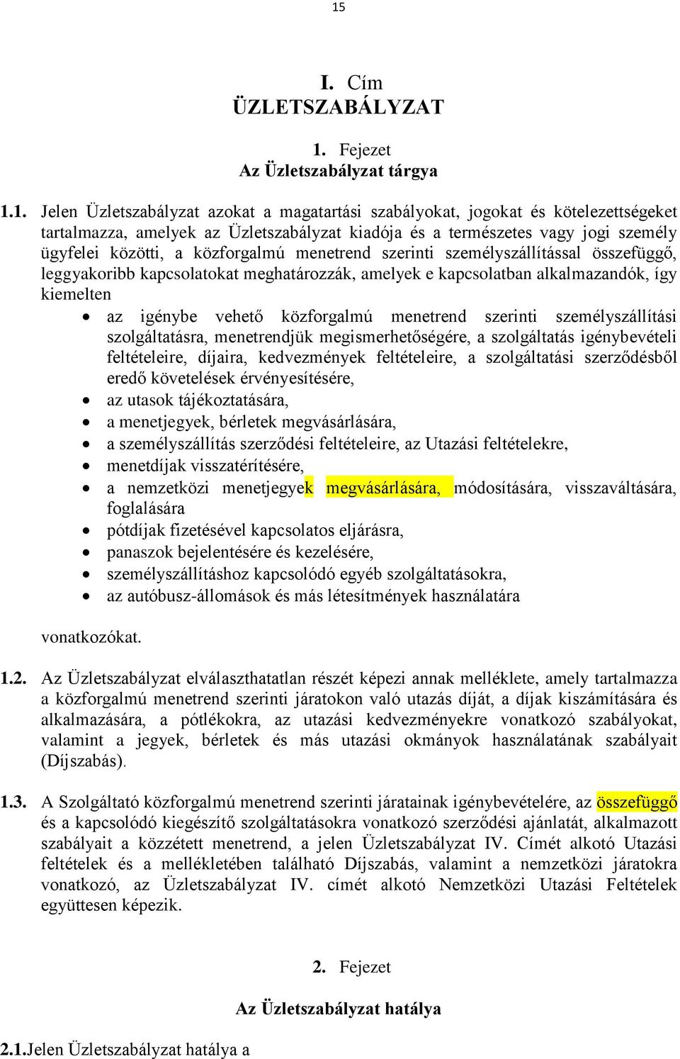 alkalmazandók, így kiemelten az igénybe vehető közforgalmú menetrend szerinti személyszállítási szolgáltatásra, menetrendjük megismerhetőségére, a szolgáltatás igénybevételi feltételeire, díjaira,