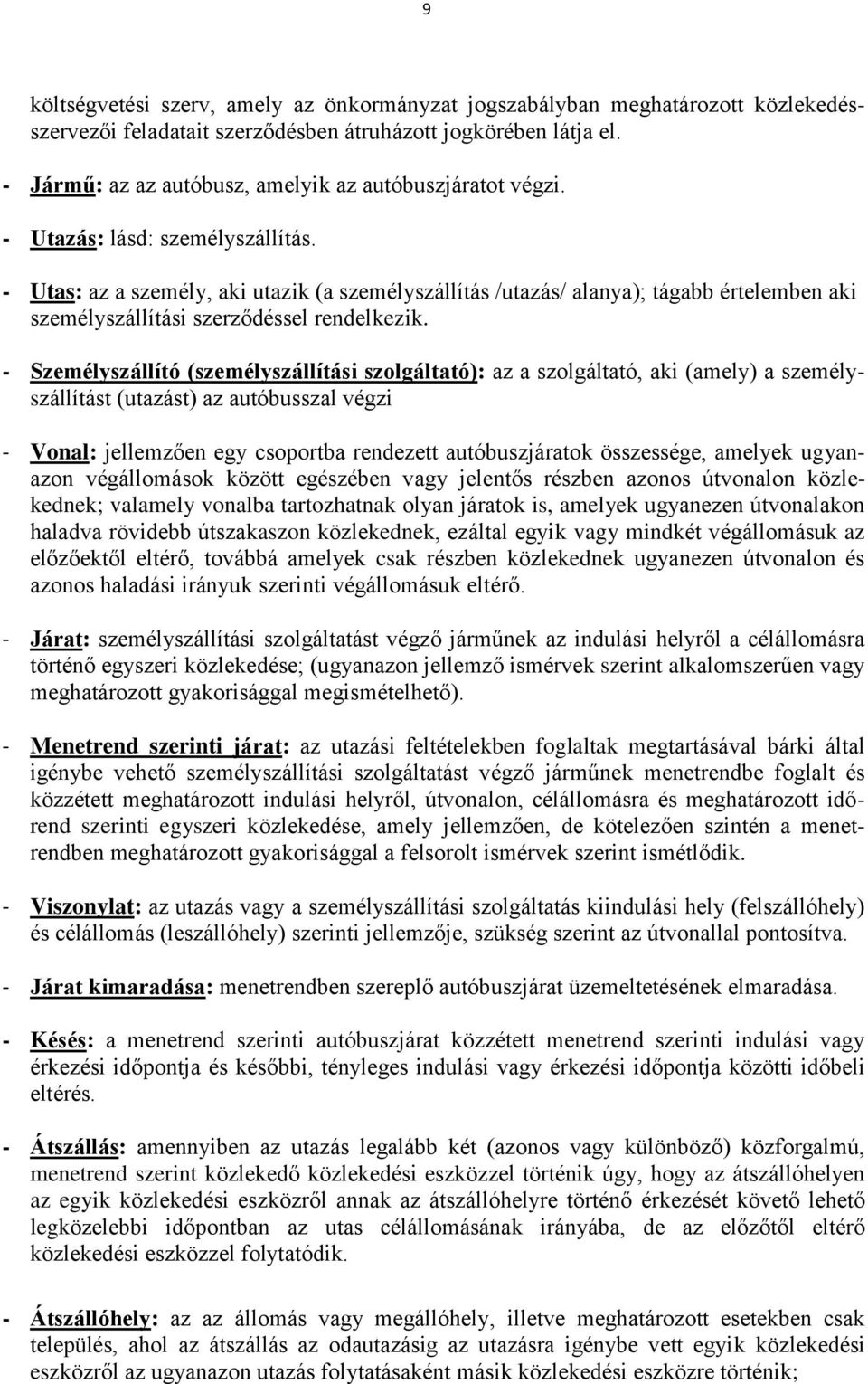 - Utas: az a személy, aki utazik (a személyszállítás /utazás/ alanya); tágabb értelemben aki személyszállítási szerződéssel rendelkezik.