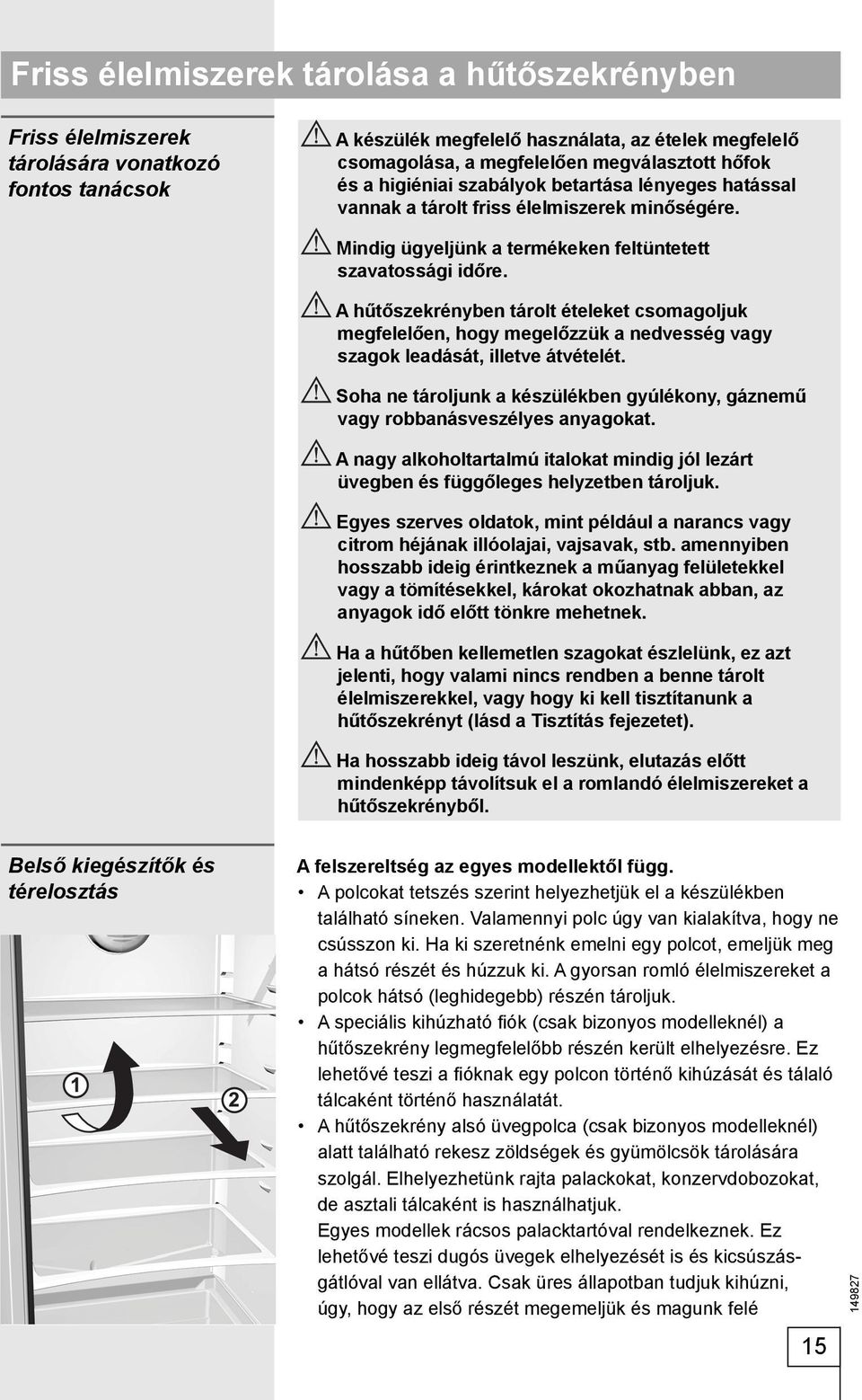 A hűtőszekrényben tárolt ételeket csomagoljuk megfelelően, hogy megelőzzük a nedvesség vagy szagok leadását, illetve átvételét.