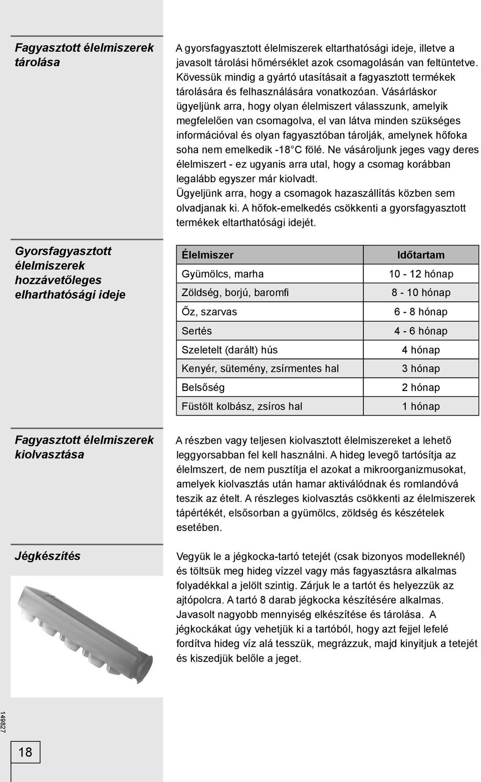 Vásárláskor ügyeljünk arra, hogy olyan élelmiszert válasszunk, amelyik megfelelően van csomagolva, el van látva minden szükséges információval és olyan fagyasztóban tárolják, amelynek hőfoka soha nem