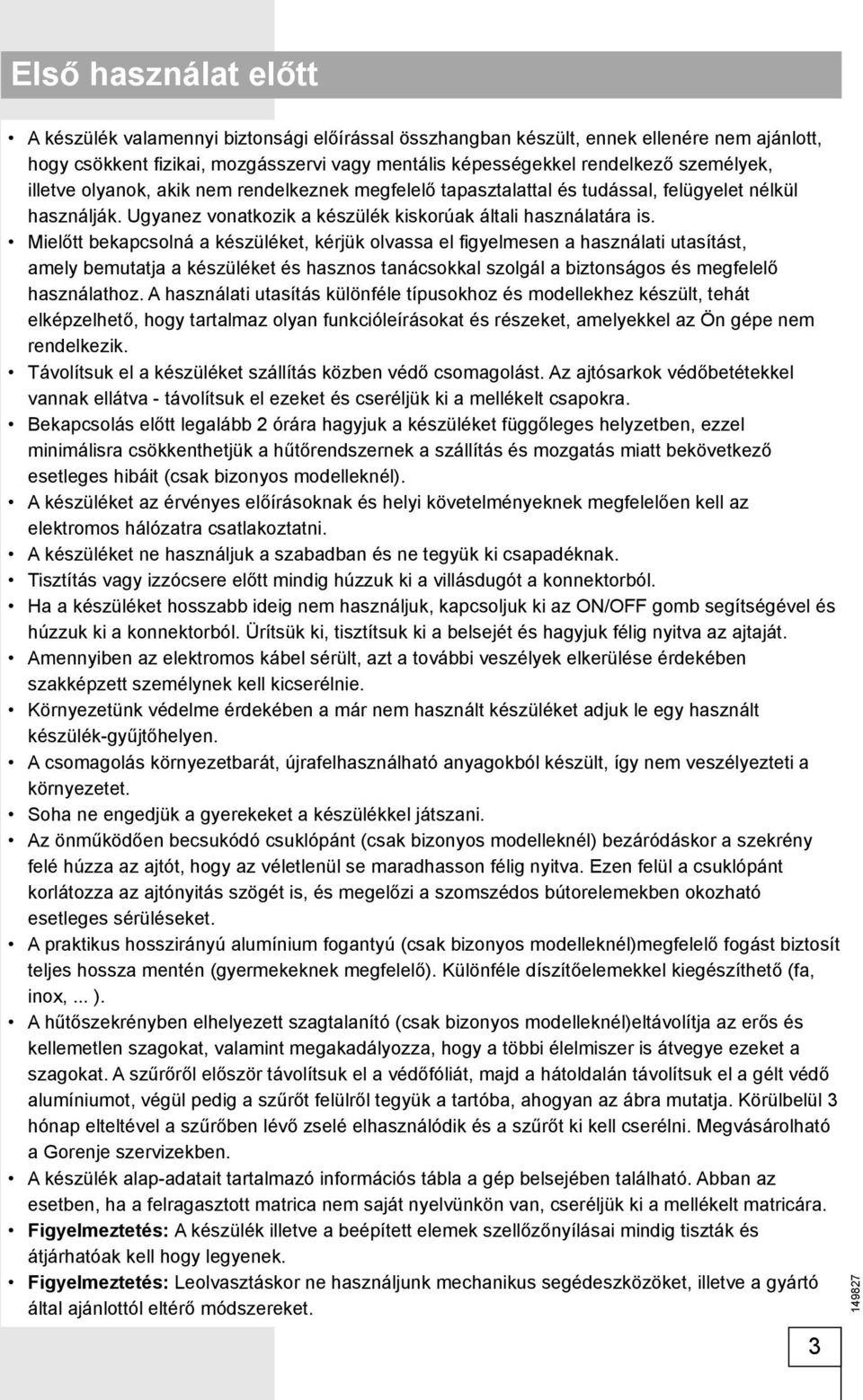 Mielőtt bekapcsolná a készüléket, kérjük olvassa el fi gyelmesen a használati utasítást, amely bemutatja a készüléket és hasznos tanácsokkal szolgál a biztonságos és megfelelő használathoz.