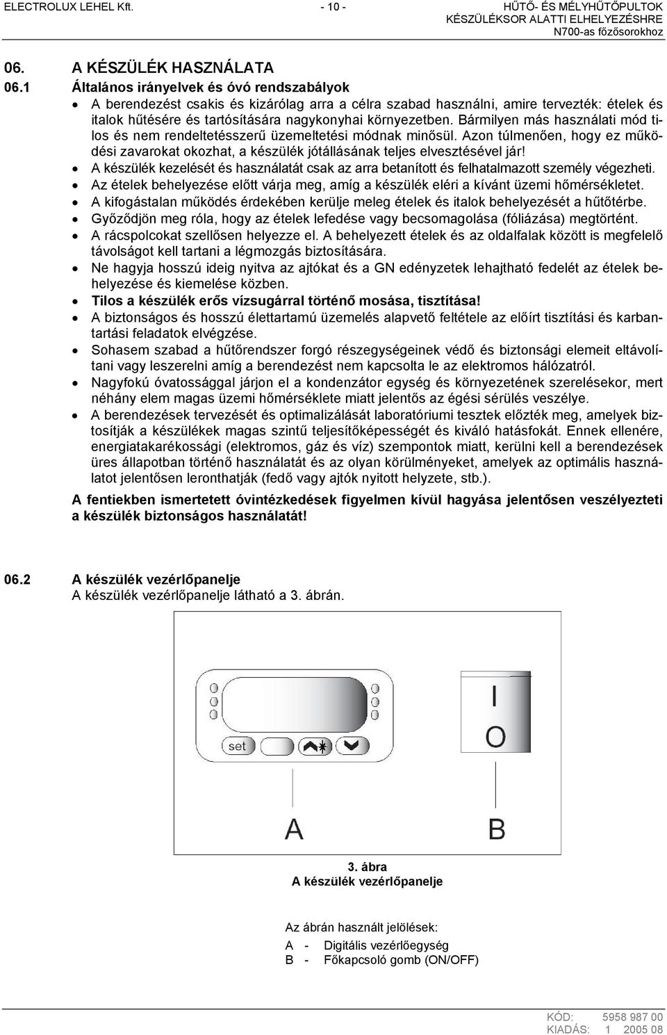 Bármilyen más használati mód tilos és nem rendeltetésszerű üzemeltetési módnak minősül. Azon túlmenően, hogy ez működési zavarokat okozhat, a készülék jótállásának teljes elvesztésével jár!