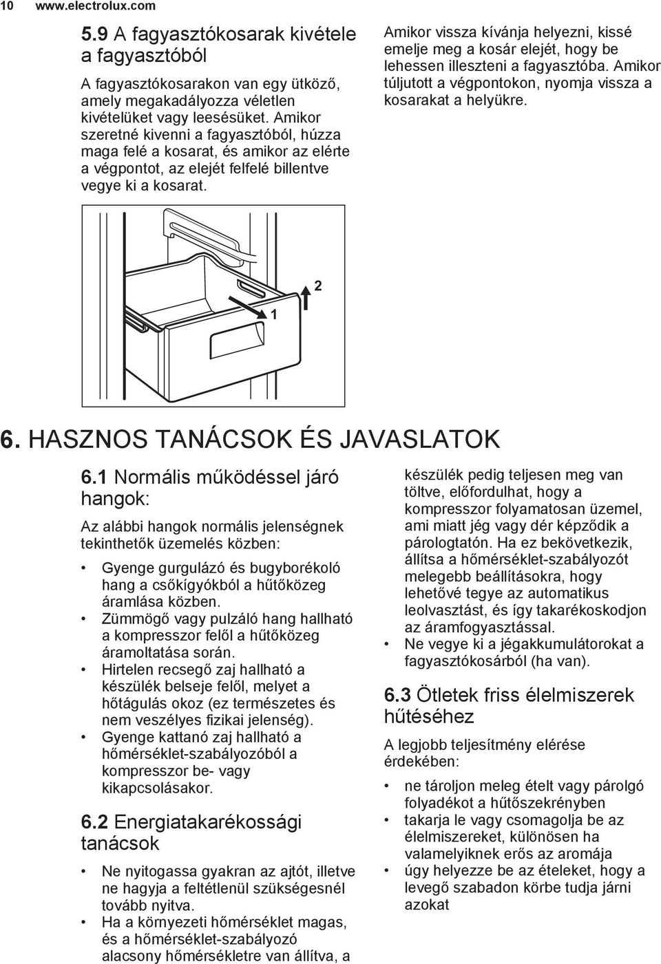 Amikor vissza kívánja helyezni, kissé emelje meg a kosár elejét, hogy be lehessen illeszteni a fagyasztóba. Amikor túljutott a végpontokon, nyomja vissza a kosarakat a helyükre. 1 2 6.