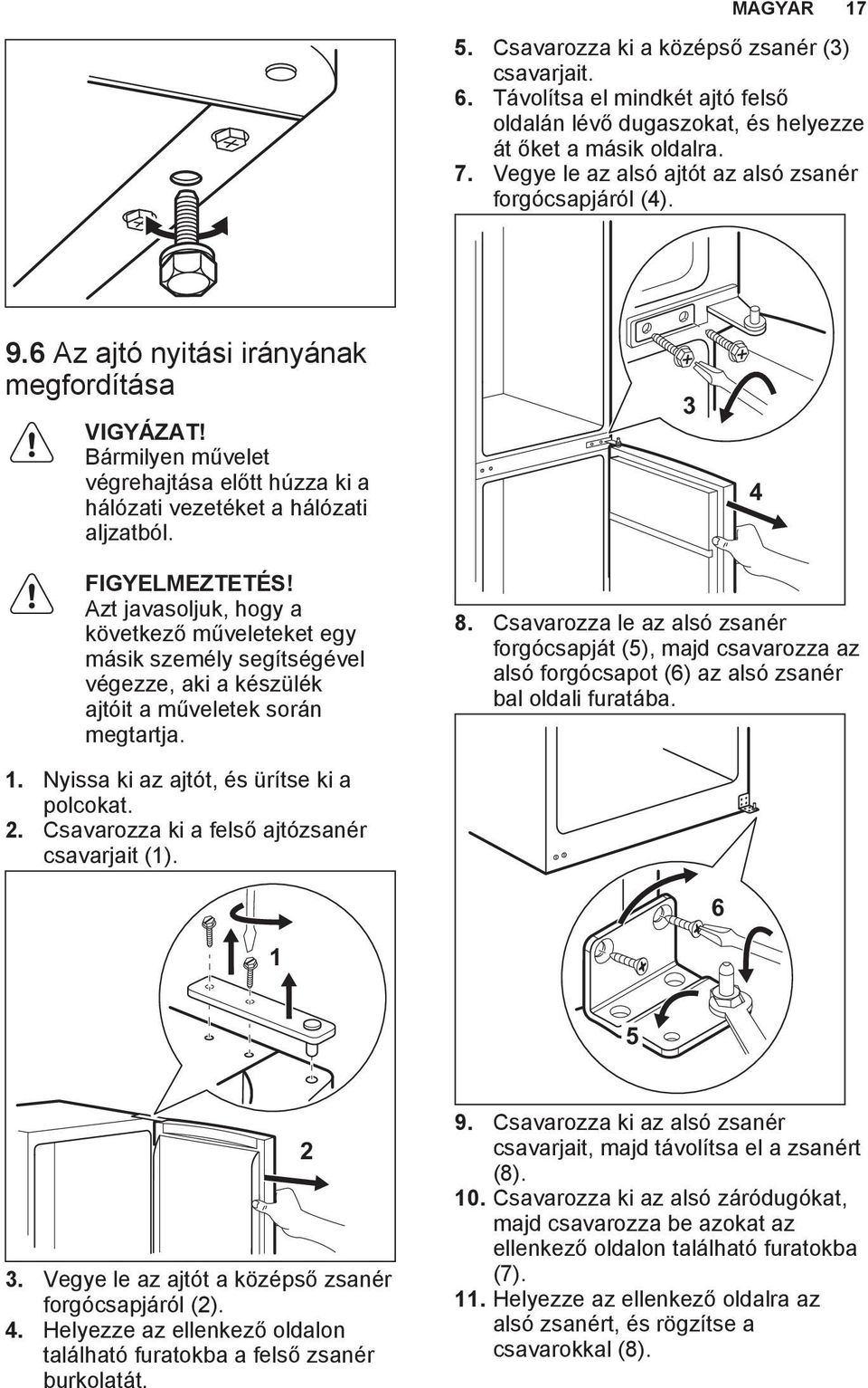 3 4 FIGYELMEZTETÉS! Azt javasoljuk, hogy a következő műveleteket egy másik személy segítségével végezze, aki a készülék ajtóit a műveletek során megtartja. 8.