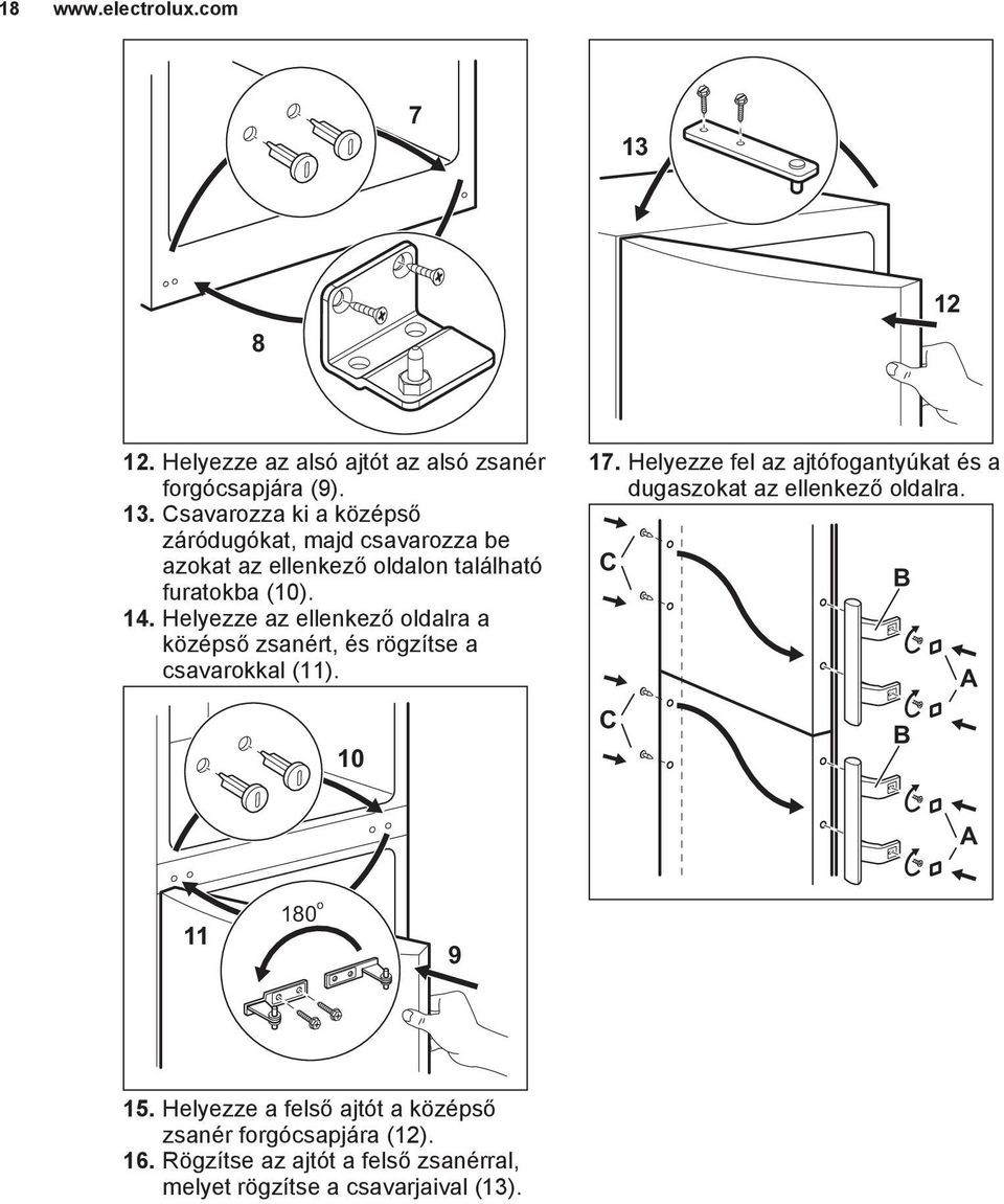 Csavarozza ki a középső záródugókat, majd csavarozza be azokat az ellenkező oldalon található furatokba (10). 14.