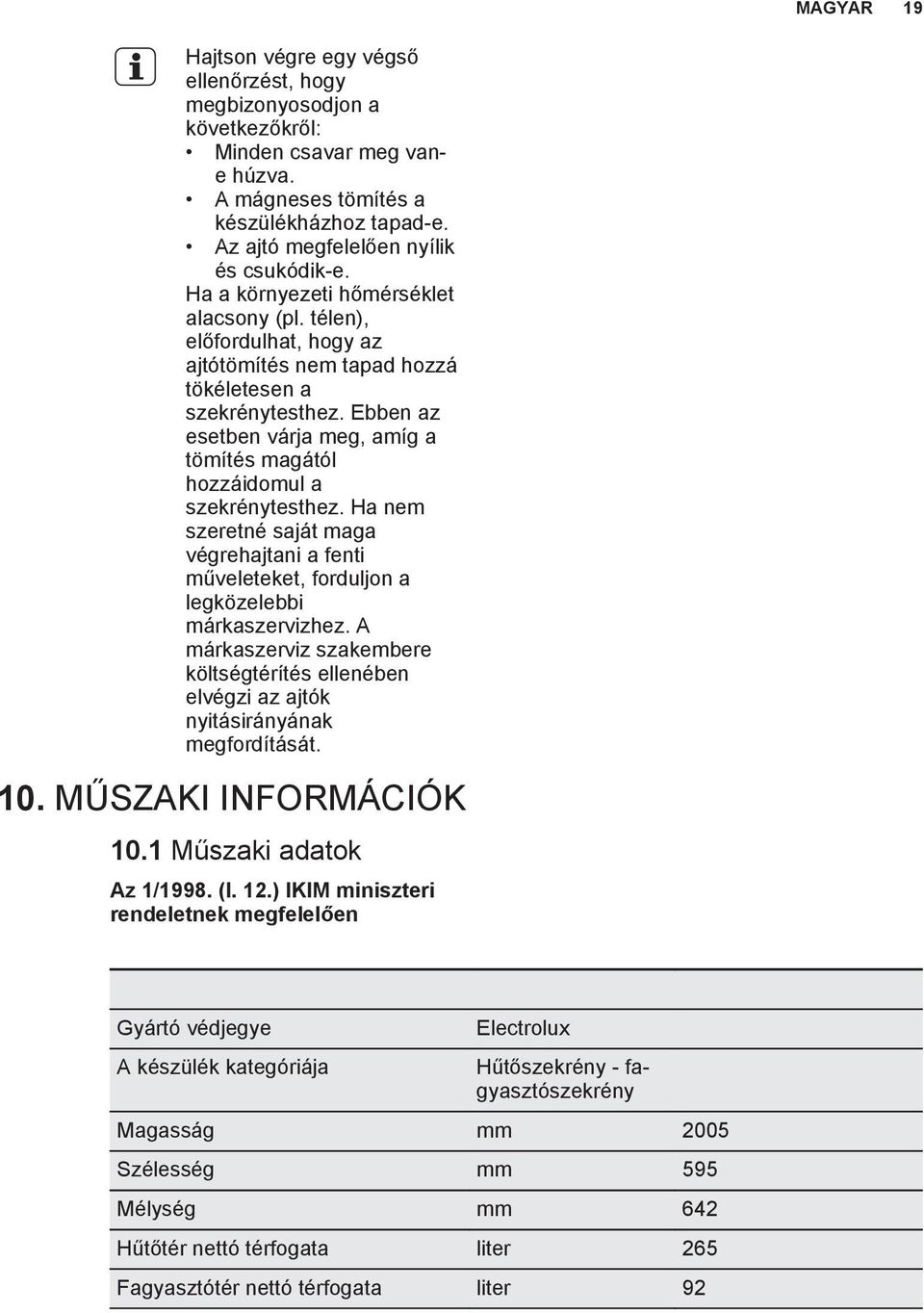 Ebben az esetben várja meg, amíg a tömítés magától hozzáidomul a szekrénytesthez. Ha nem szeretné saját maga végrehajtani a fenti műveleteket, forduljon a legközelebbi márkaszervizhez.