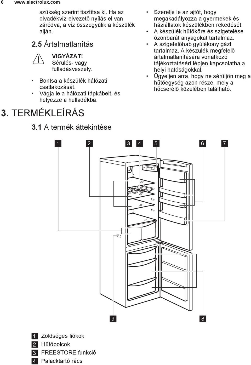 1 A termék áttekintése Szerelje le az ajtót, hogy megakadályozza a gyermekek és háziállatok készülékben rekedését. A készülék hűtőköre és szigetelése ózonbarát anyagokat tartalmaz.