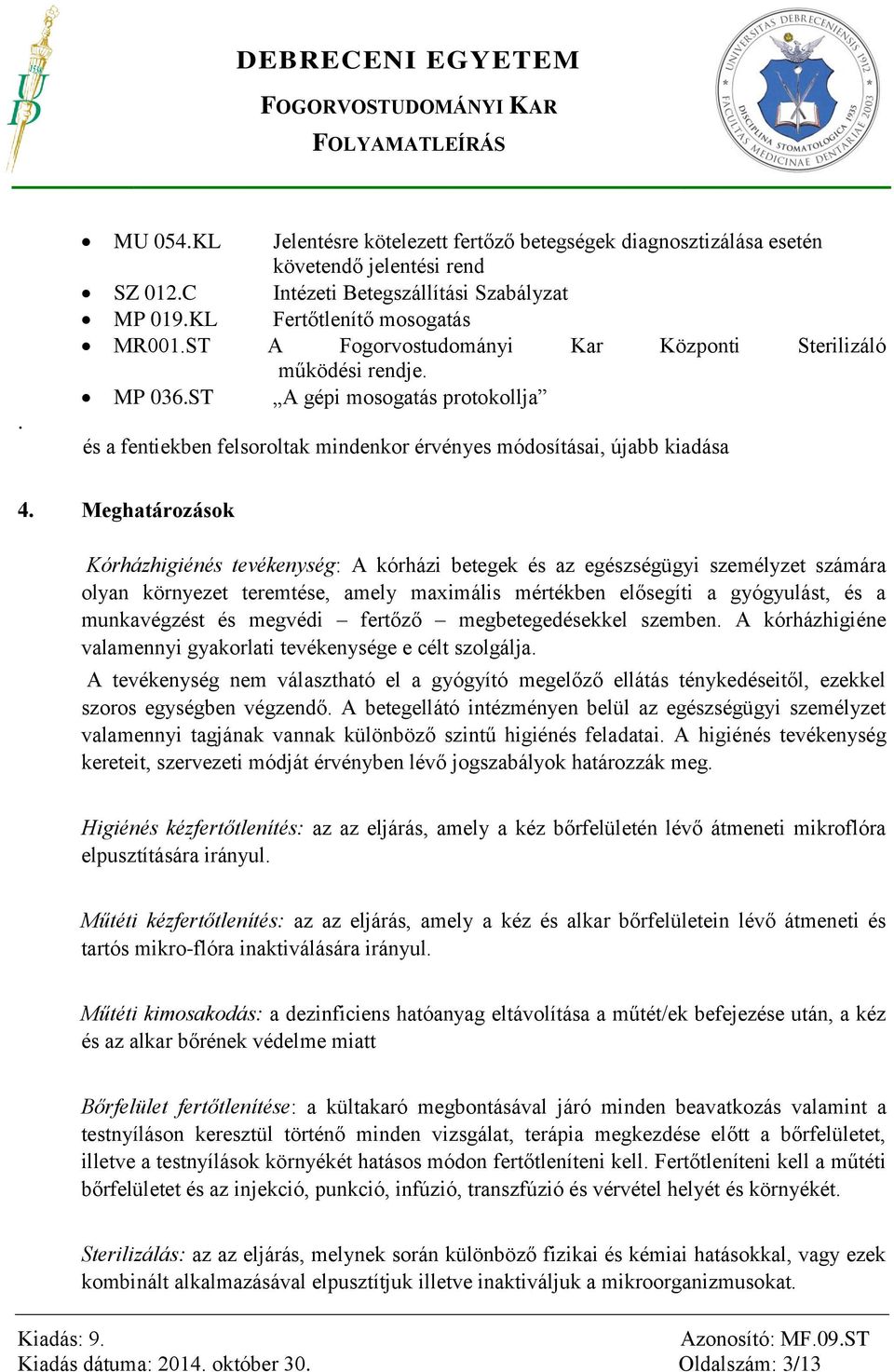 Meghatározások Kórházhigiénés tevékenység: A kórházi betegek és az egészségügyi személyzet számára olyan környezet teremtése, amely maximális mértékben elősegíti a gyógyulást, és a munkavégzést és