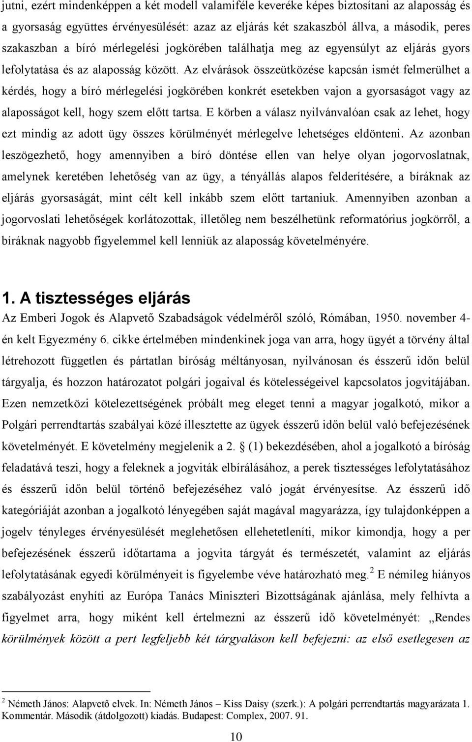 Az elvárások összeütközése kapcsán ismét felmerülhet a kérdés, hogy a bíró mérlegelési jogkörében konkrét esetekben vajon a gyorsaságot vagy az alaposságot kell, hogy szem előtt tartsa.