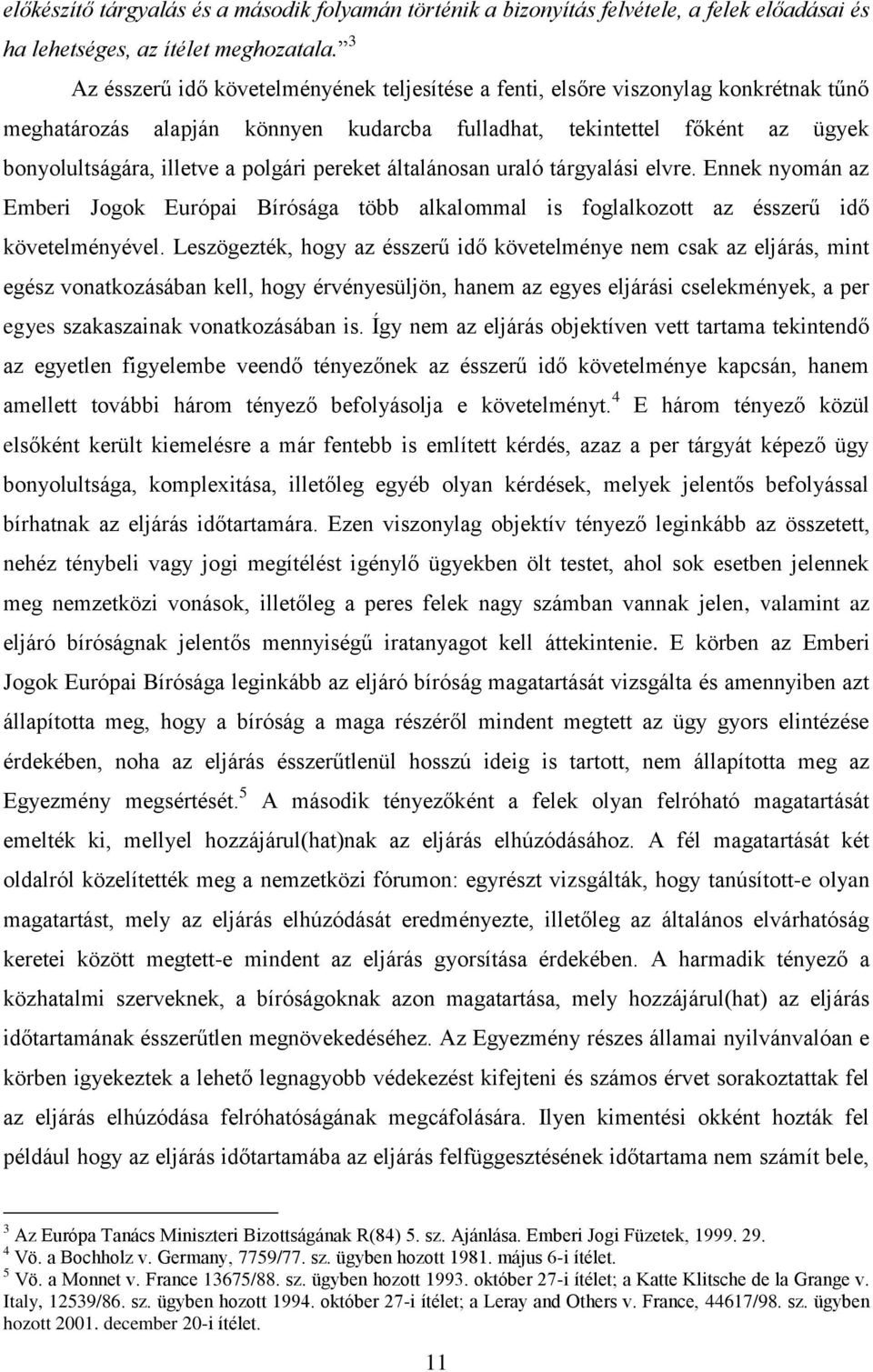 pereket általánosan uraló tárgyalási elvre. Ennek nyomán az Emberi Jogok Európai Bírósága több alkalommal is foglalkozott az ésszerű idő követelményével.