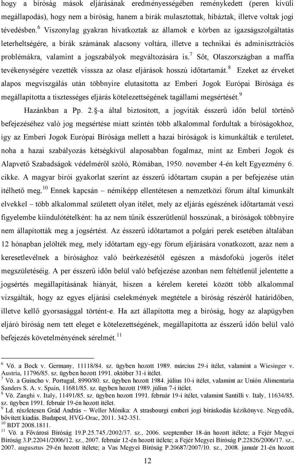 jogszabályok megváltozására is. 7 Sőt, Olaszországban a maffia tevékenységére vezették visssza az olasz eljárások hosszú időtartamát.