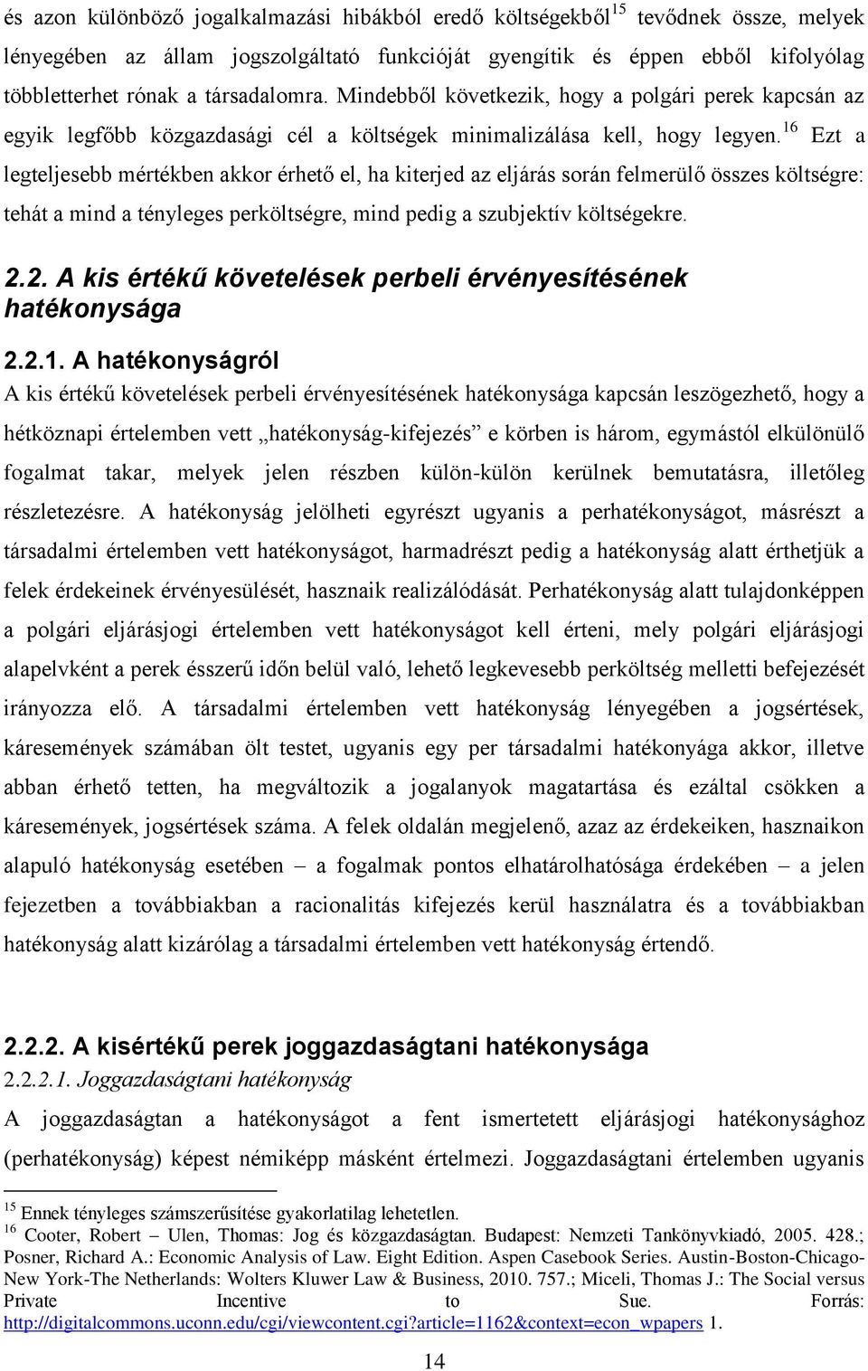 16 Ezt a legteljesebb mértékben akkor érhető el, ha kiterjed az eljárás során felmerülő összes költségre: tehát a mind a tényleges perköltségre, mind pedig a szubjektív költségekre. 2.