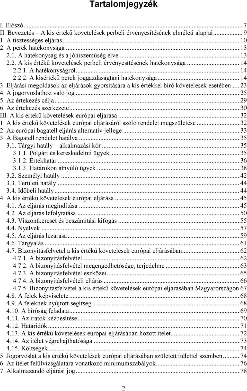 Eljárási megoldások az eljárások gyorsítására a kis értékkel bíró követelések esetében... 23 4. A jogorvoslathoz való jog... 25 5. Az értekezés célja... 29 6. Az értekezés szerkezete... 30 III.