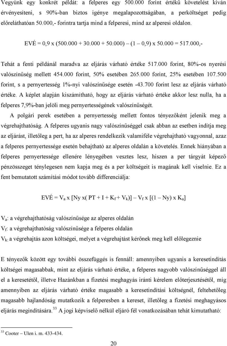 000 forint, 80%-os nyerési valószínűség mellett 454.000 forint, 50% esetében 265.000 forint, 25% esetében 107.500 forint, s a pernyertesség 1%-nyi valószínűsége esetén -43.