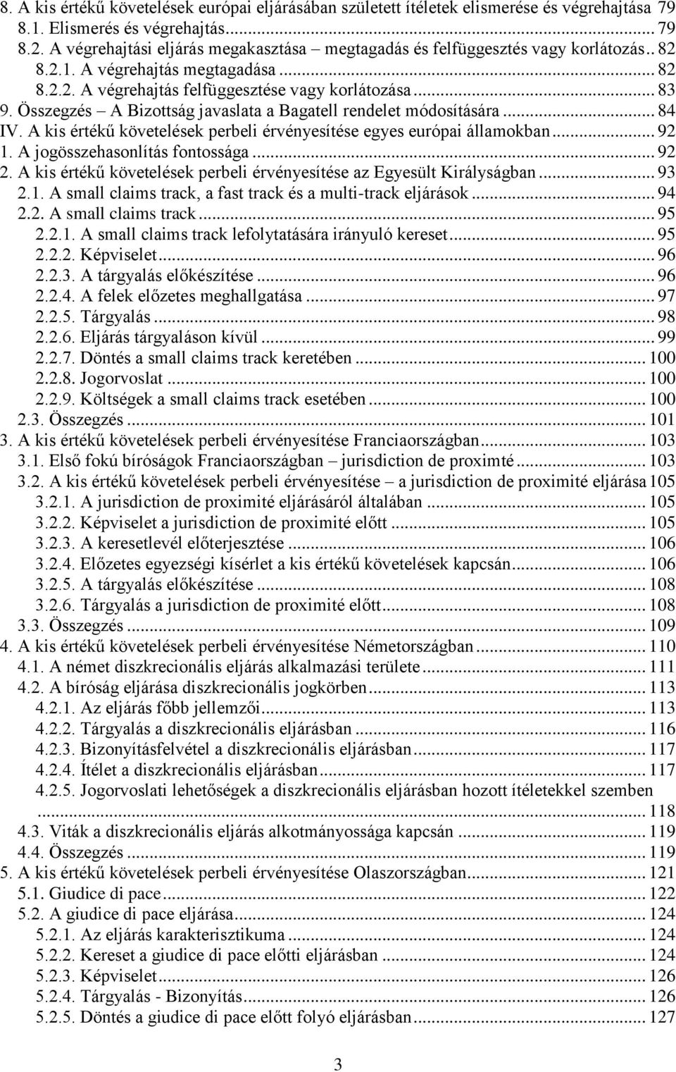 Összegzés A Bizottság javaslata a Bagatell rendelet módosítására... 84 IV. A kis értékű követelések perbeli érvényesítése egyes európai államokban... 92 1. A jogösszehasonlítás fontossága... 92 2.