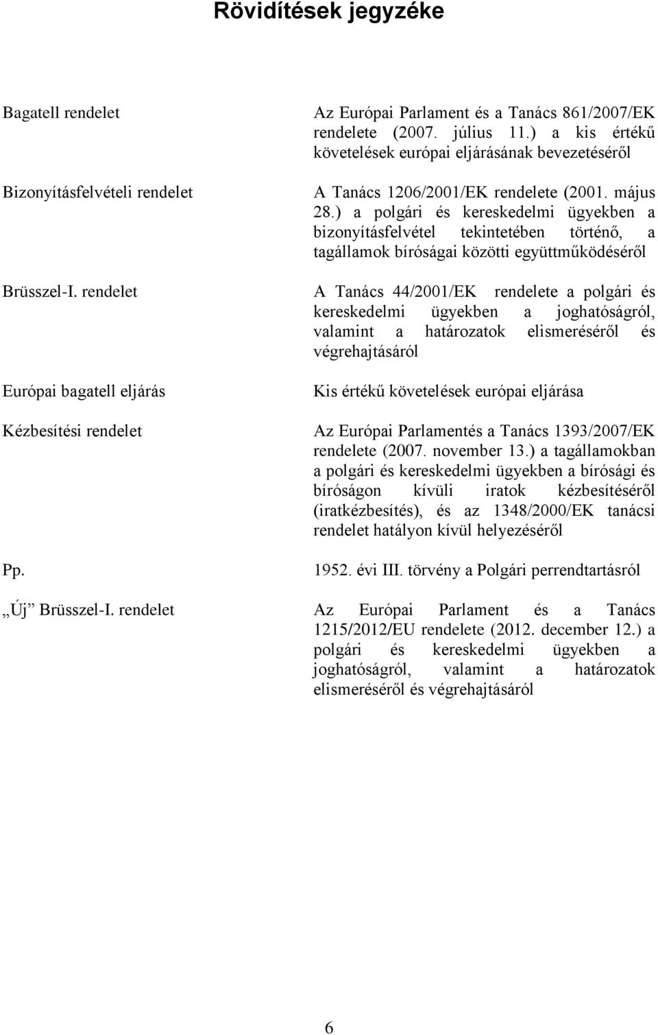 ) a polgári és kereskedelmi ügyekben a bizonyításfelvétel tekintetében történő, a tagállamok bíróságai közötti együttműködéséről Brüsszel-I.