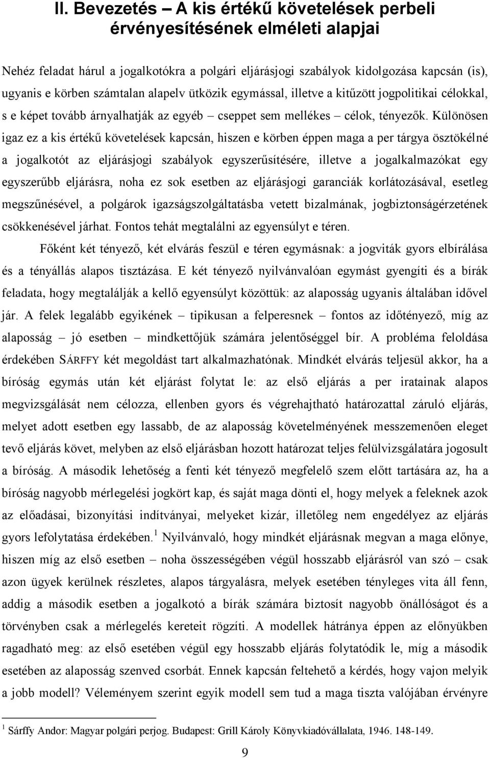 Különösen igaz ez a kis értékű követelések kapcsán, hiszen e körben éppen maga a per tárgya ösztökélné a jogalkotót az eljárásjogi szabályok egyszerűsítésére, illetve a jogalkalmazókat egy egyszerűbb