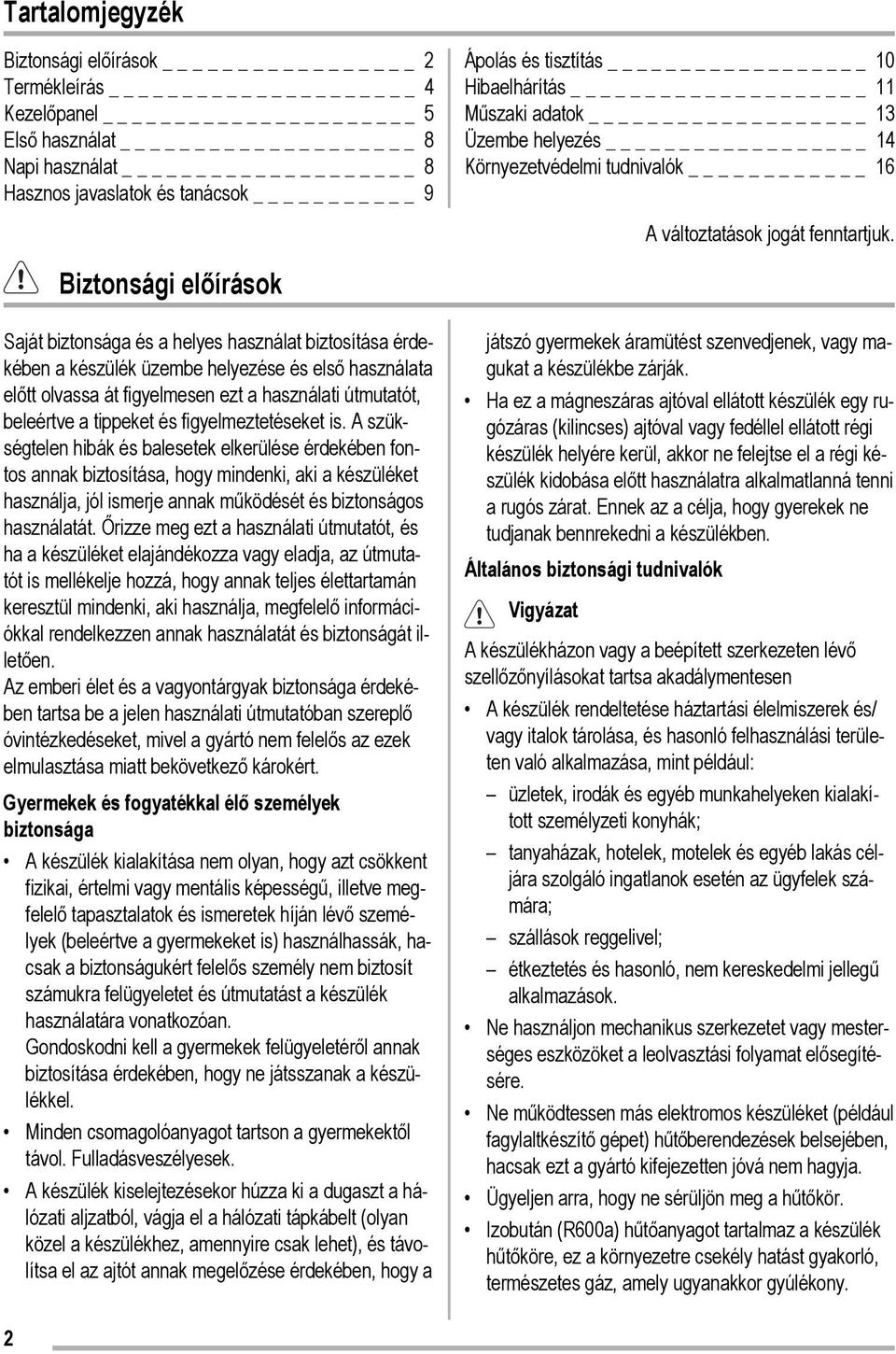 A szükségtelen hibák és balesetek elkerülése érdekében fontos annak biztosítása, hogy mindenki, aki a készüléket használja, jól ismerje annak működését és biztonságos használatát.