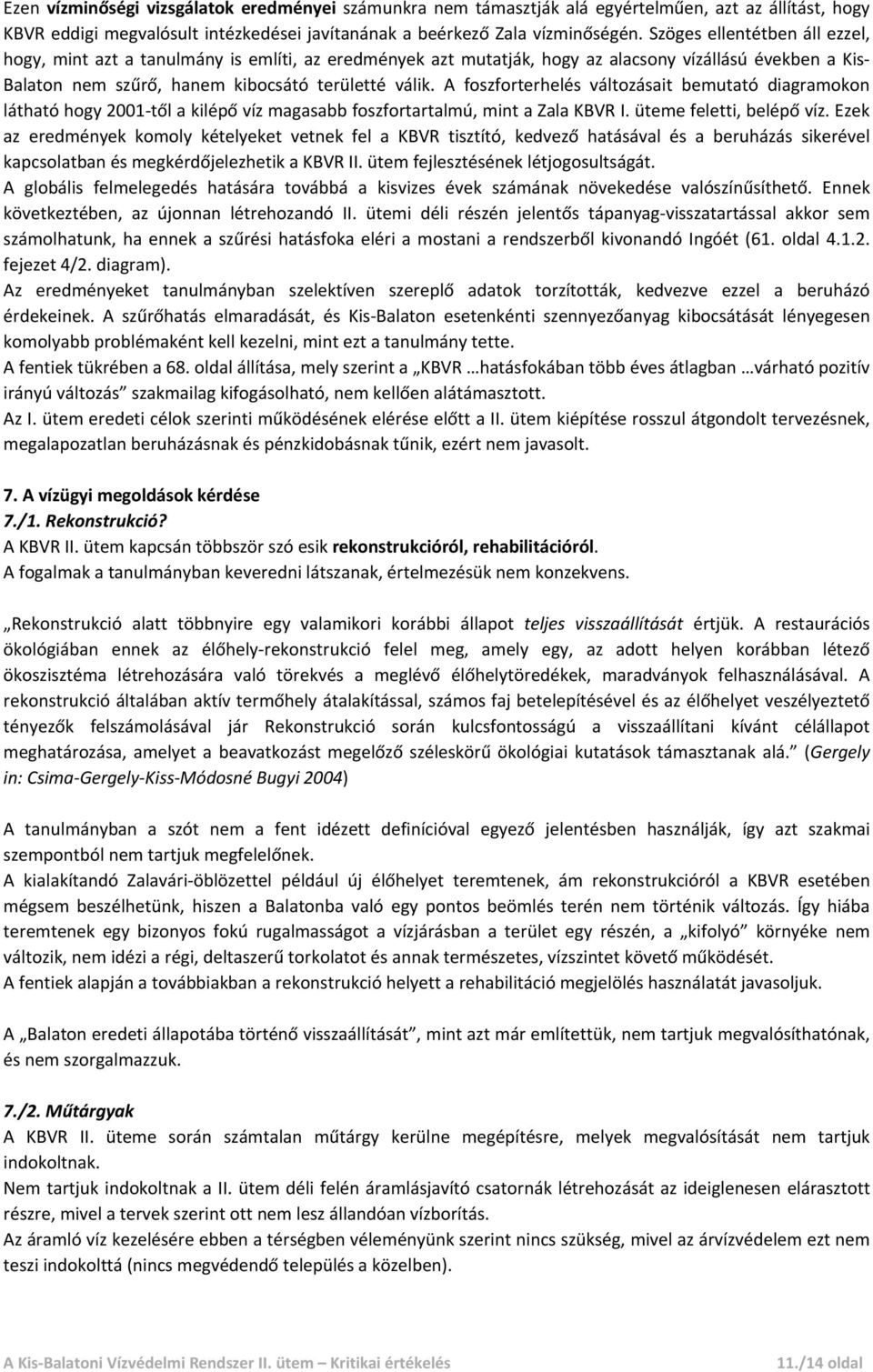 A foszforterhelés változásait bemutató diagramokon látható hogy 2001 től a kilépő víz magasabb foszfortartalmú, mint a Zala KBVR I. üteme feletti, belépő víz.