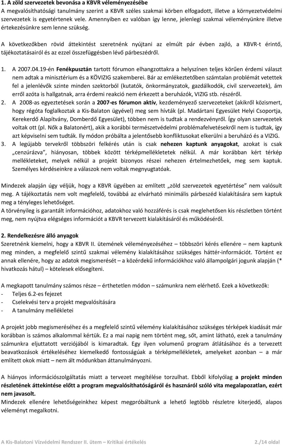 A következőkben rövid áttekintést szeretnénk nyújtani az elmúlt pár évben zajló, a KBVR t érintő, tájékoztatásairól és az ezzel összefüggésben lévő párbeszédről. 1. A 2007.04.