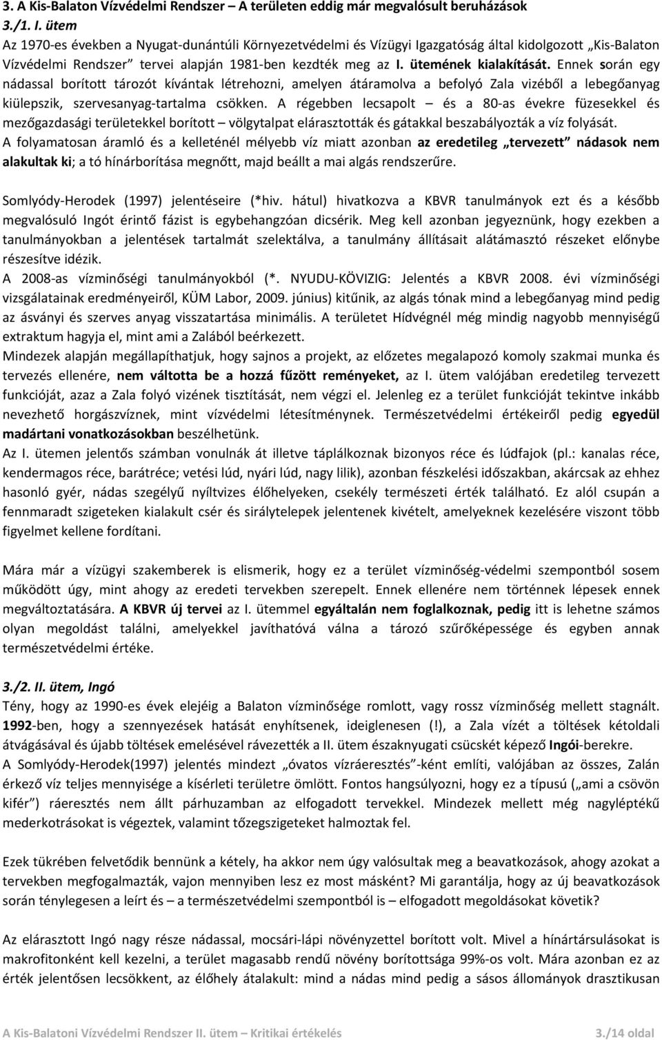 Ennek során egy nádassal borított tározót kívántak létrehozni, amelyen átáramolva a befolyó Zala vizéből a lebegőanyag kiülepszik, szervesanyag tartalma csökken.