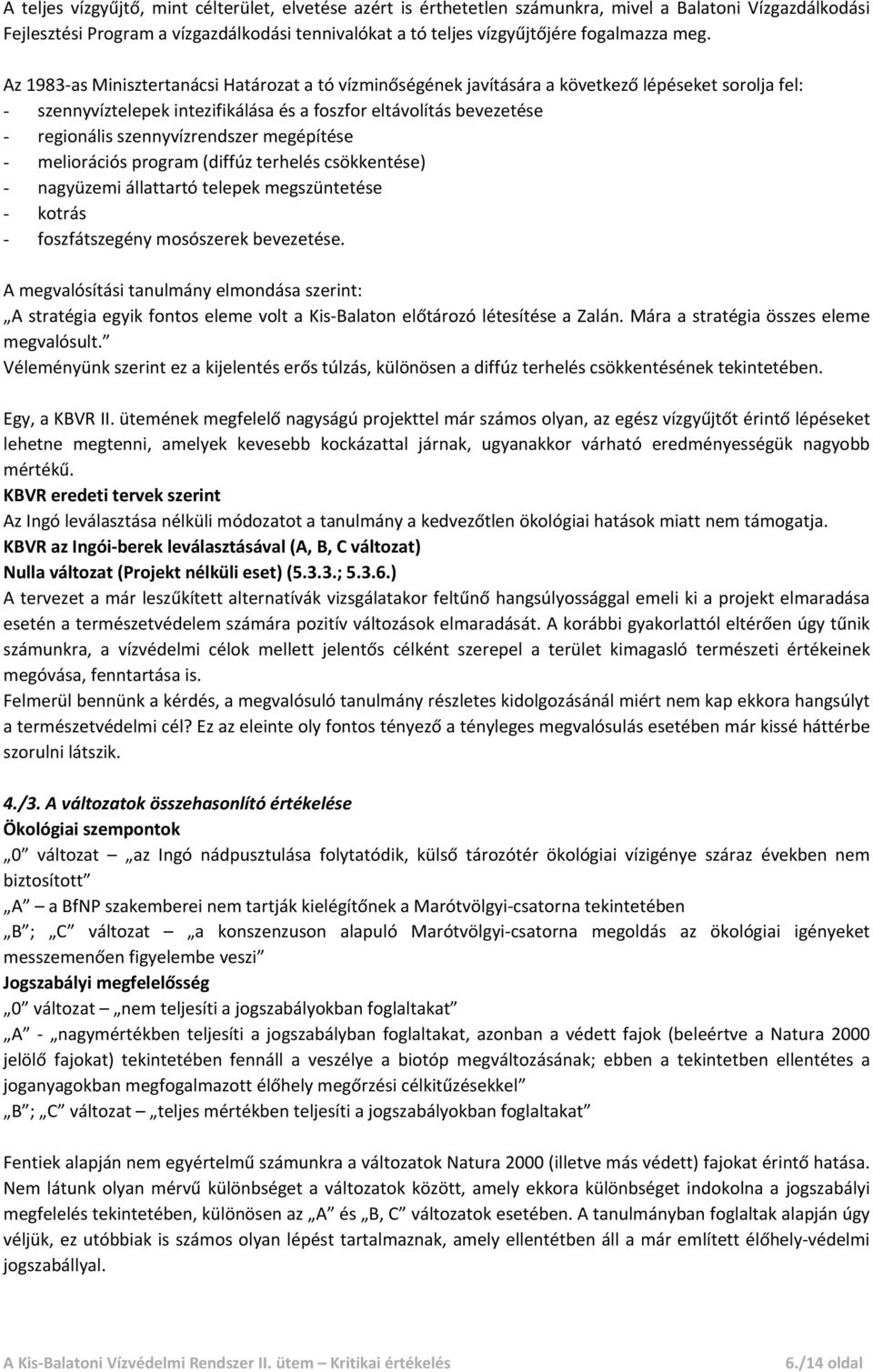 szennyvízrendszer megépítése - meliorációs program (diffúz terhelés csökkentése) - nagyüzemi állattartó telepek megszüntetése - kotrás - foszfátszegény mosószerek bevezetése.