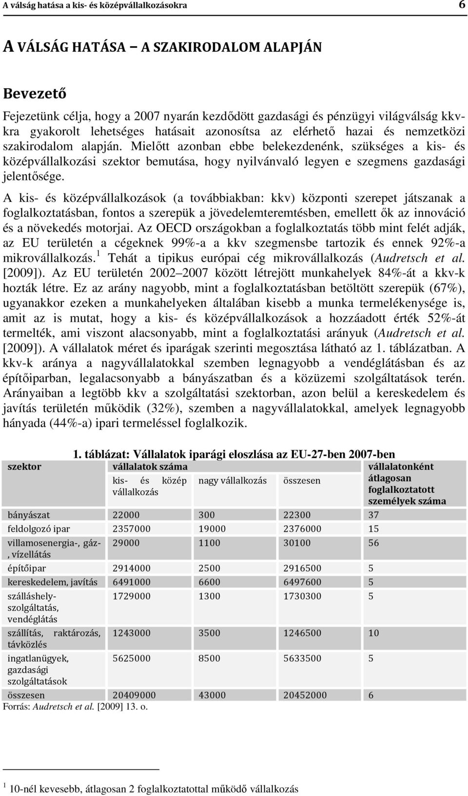 Mielőtt azonban ebbe belekezdenénk, szükséges a kis- és középvállalkozási szektor bemutása, hogy nyilvánvaló legyen e szegmens gazdasági jelentősége.