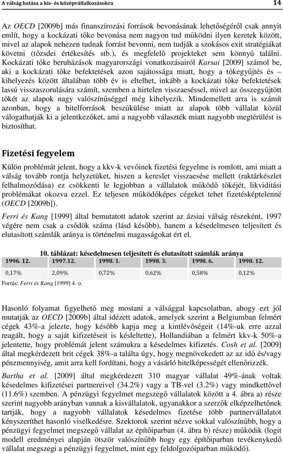 Kockázati tőke beruházások magyarországi vonatkozásairól Karsai [2009] számol be, aki a kockázati tőke befektetések azon sajátossága miatt, hogy a tőkegyűjtés és kihelyezés között általában több év