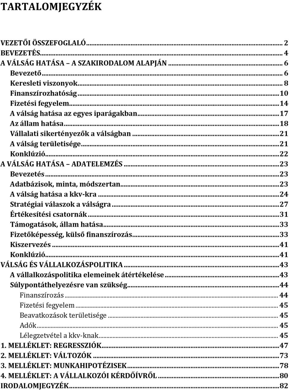 .. 23 Adatbázisok, minta, módszertan... 23 A válság hatása a kkv-kra... 24 Stratégiai válaszok a válságra... 27 Értékesítési csatornák... 31 Támogatások, állam hatása.