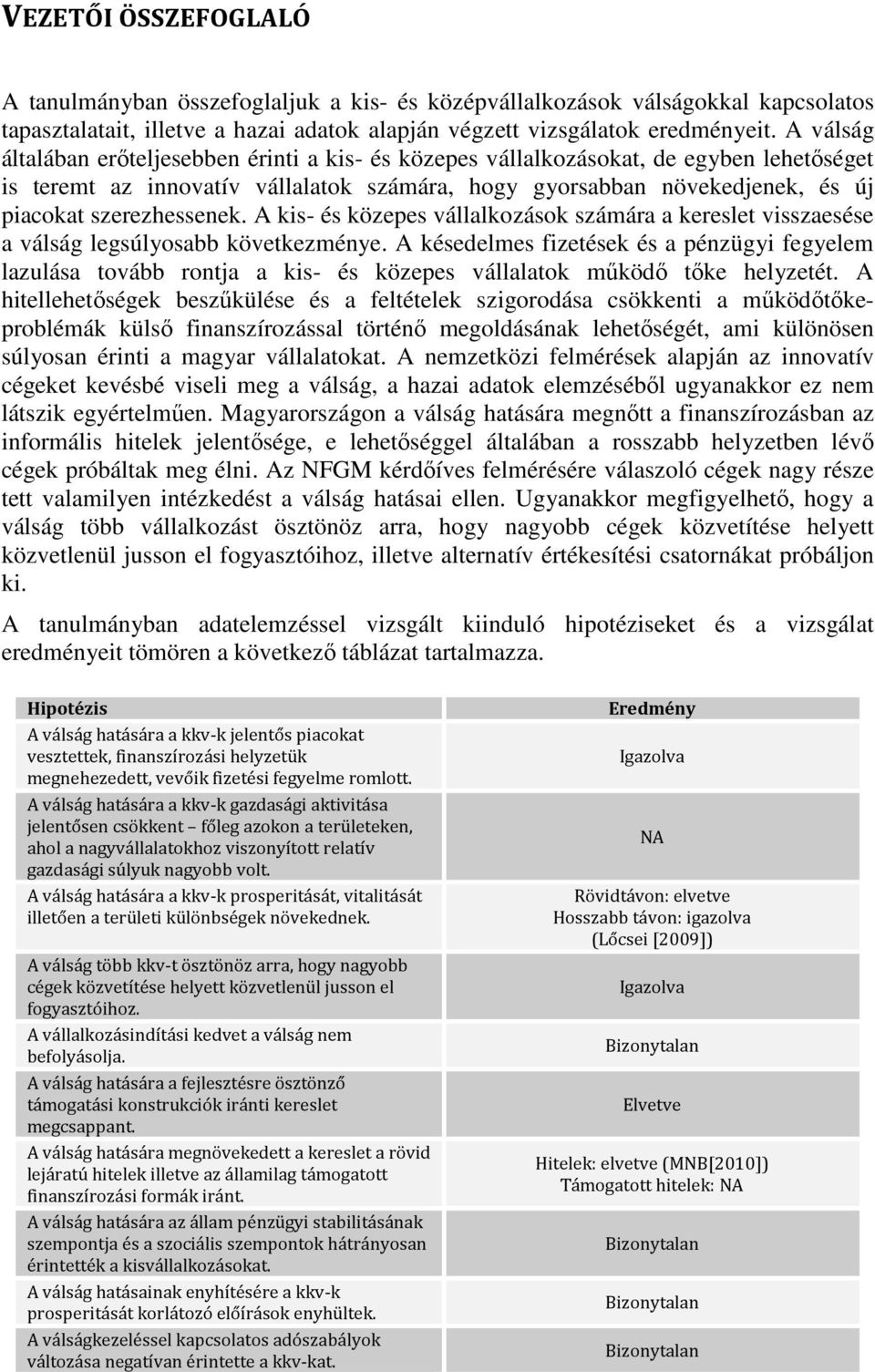 szerezhessenek. A kis- és közepes vállalkozások számára a kereslet visszaesése a válság legsúlyosabb következménye.