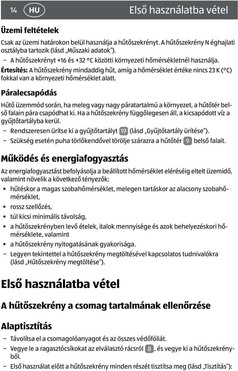 Páralecsapódás Hűtő üzemmód során, ha meleg vagy nagy páratartalmú a környezet, a hűtőtér belső falain pára csapódhat ki. Ha a hűtőszekrény függőlegesen áll, a kicsapódott víz a gyűjtőtartályba kerül.