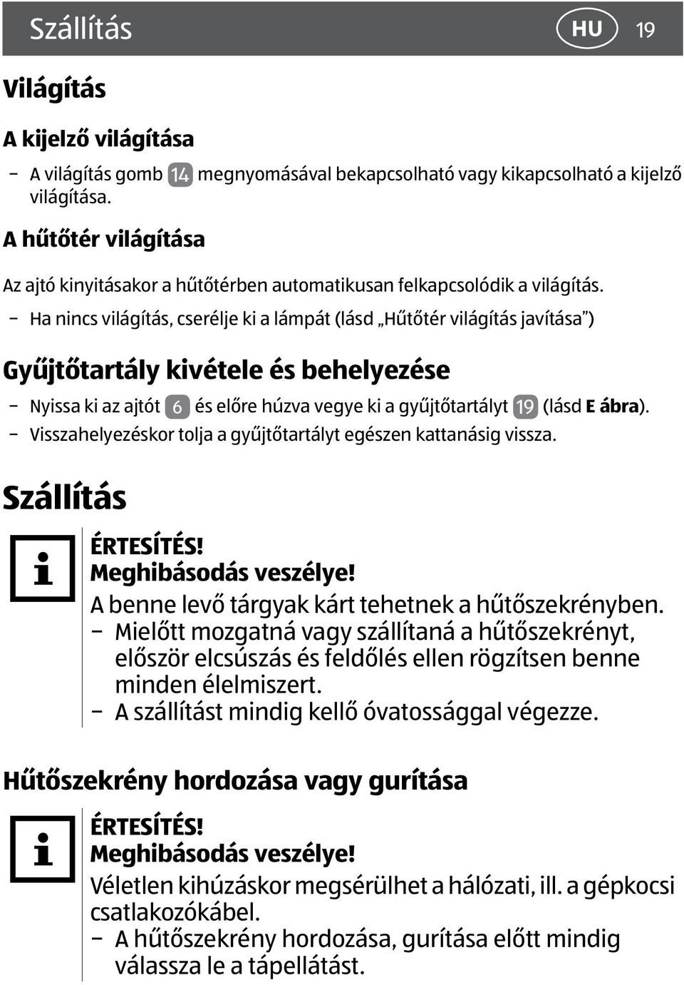 Ha nincs világítás, cserélje ki a lámpát (lásd Hűtőtér világítás javítása ) Gyűjtőtartály kivétele és behelyezése Nyissa ki az ajtót 6 és előre húzva vegye ki a gyűjtőtartályt 19 (lásd E ábra).