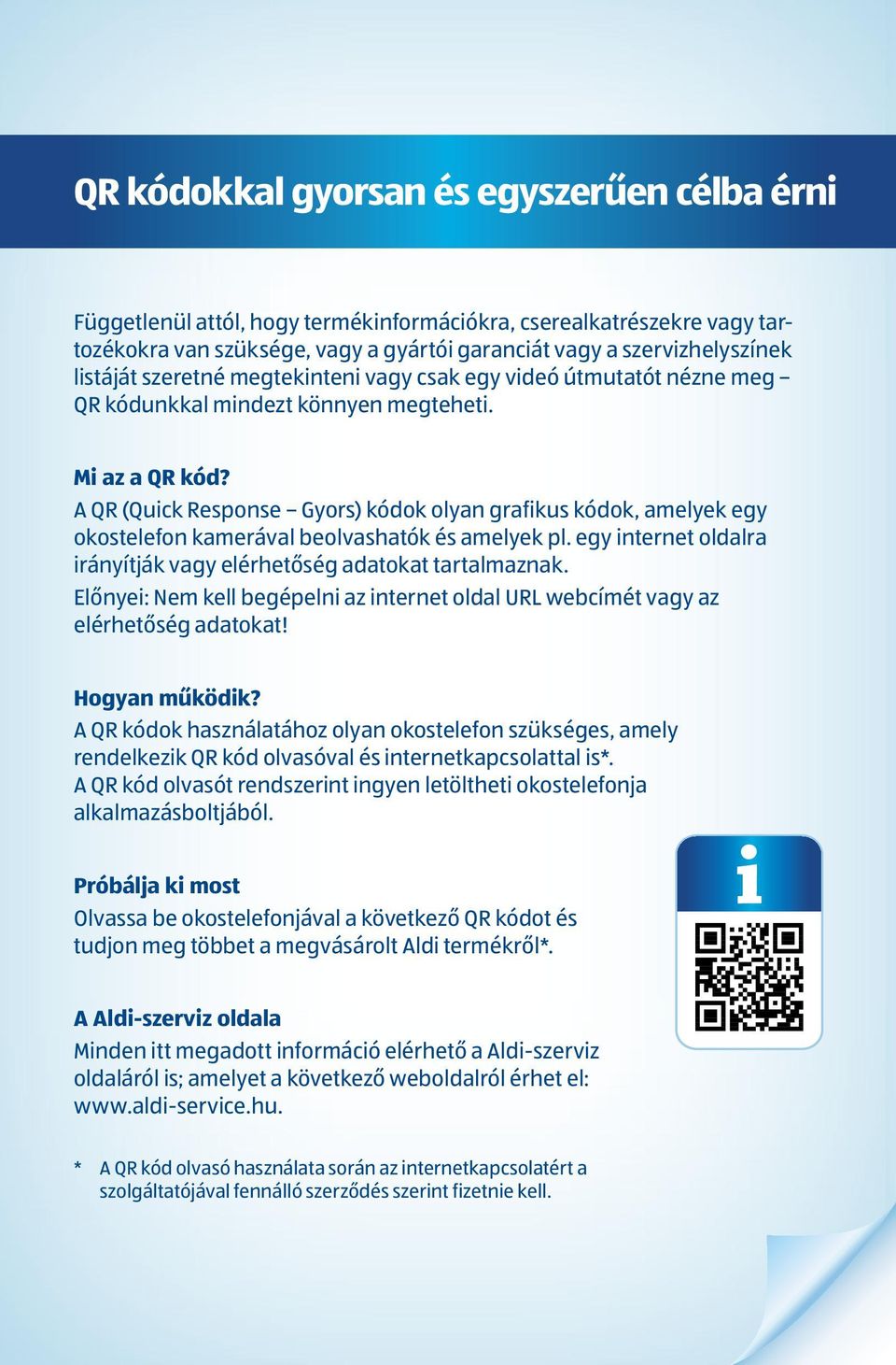 A QR (Quick Response Gyors) kódok olyan grafikus kódok, amelyek egy okostelefon kamerával beolvashatók és amelyek pl. egy internet oldalra irányítják vagy elérhetőség adatokat tartalmaznak.